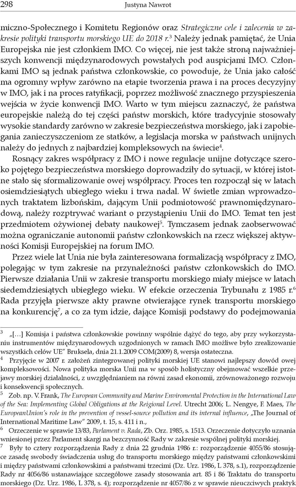 Członkami IMO są jednak państwa członkowskie, co powoduje, że Unia jako całość ma ogromny wpływ zarówno na etapie tworzenia prawa i na proces decyzyjny w IMO, jak i na proces ratyfikacji, poprzez