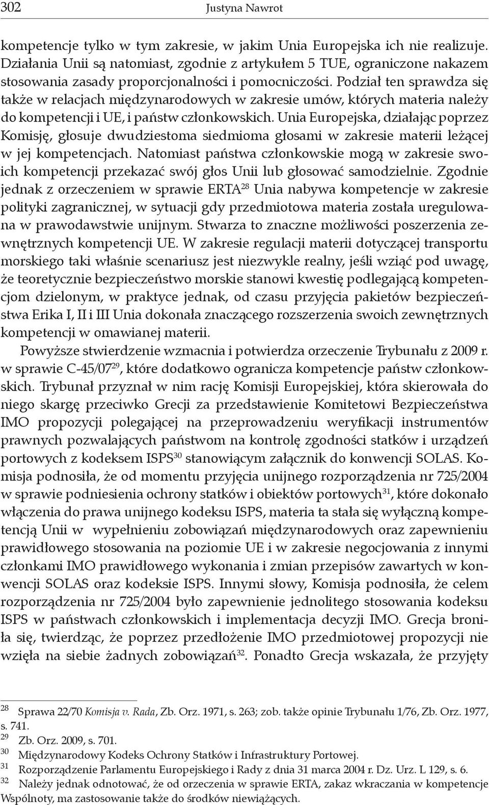 Podział ten sprawdza się także w relacjach międzynarodowych w zakresie umów, których materia należy do kompetencji i UE, i państw członkowskich.