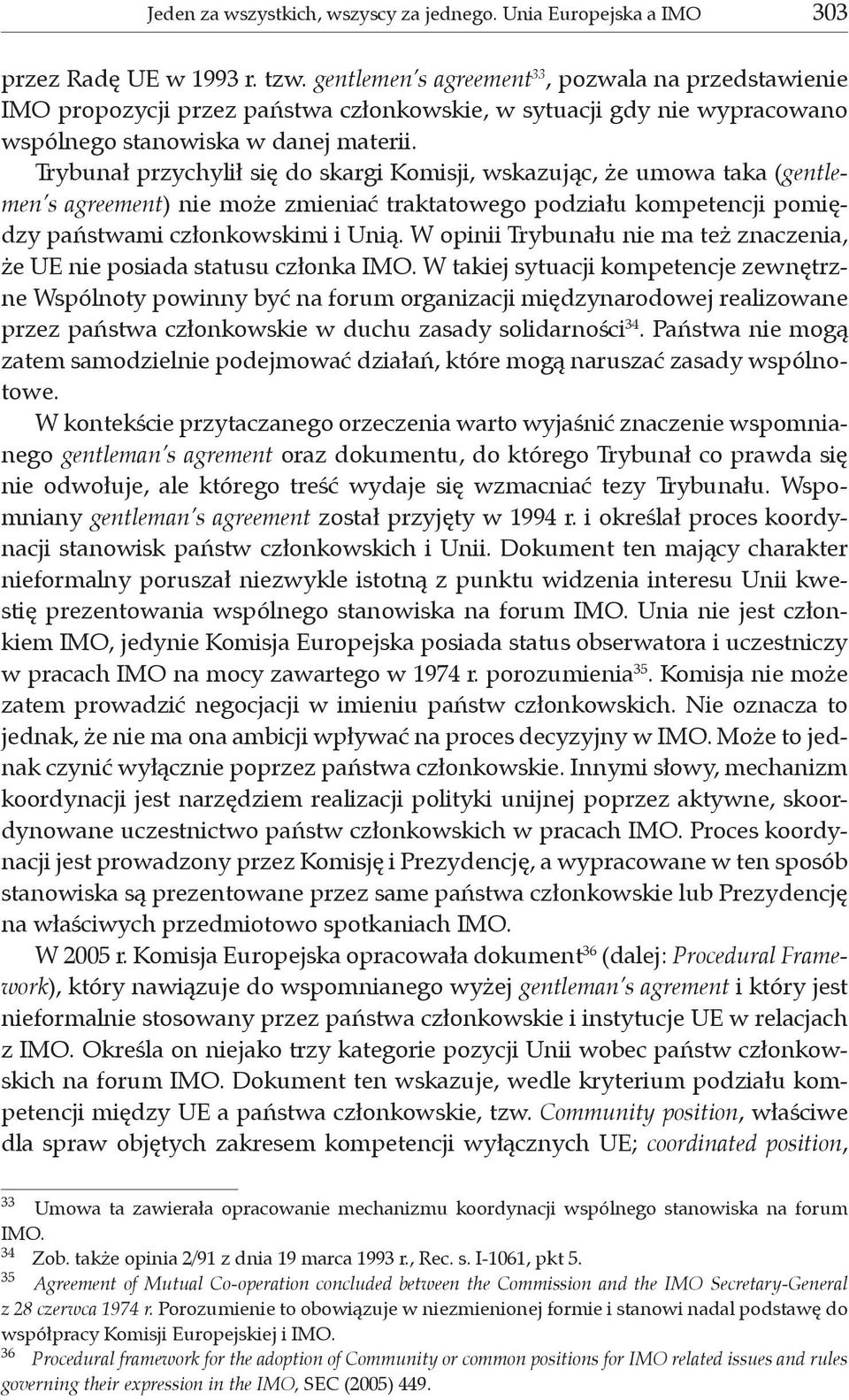 Trybunał przychylił się do skargi Komisji, wskazując, że umowa taka (gentlemen s agreement) nie może zmieniać traktatowego podziału kompetencji pomiędzy państwami członkowskimi i Unią.