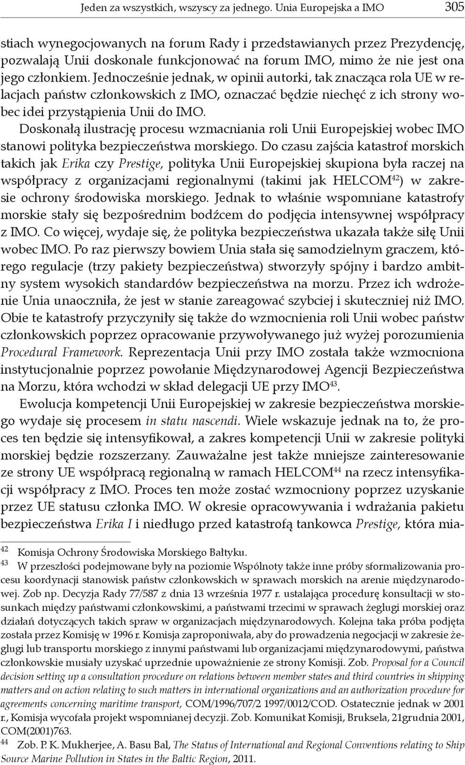 Jednocześnie jednak, w opinii autorki, tak znacząca rola UE w relacjach państw członkowskich z IMO, oznaczać będzie niechęć z ich strony wobec idei przystąpienia Unii do IMO.