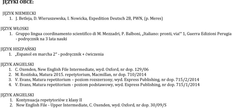 Oxenden, New English File Intermediate, wyd. Oxford, nr dop. 129/06 2. M. Rosińska, Matura 2015. repetytorium, Macmillan, nr dop. 710/2014 3. V. Evans, Matura repetitorium poziom, wyd.