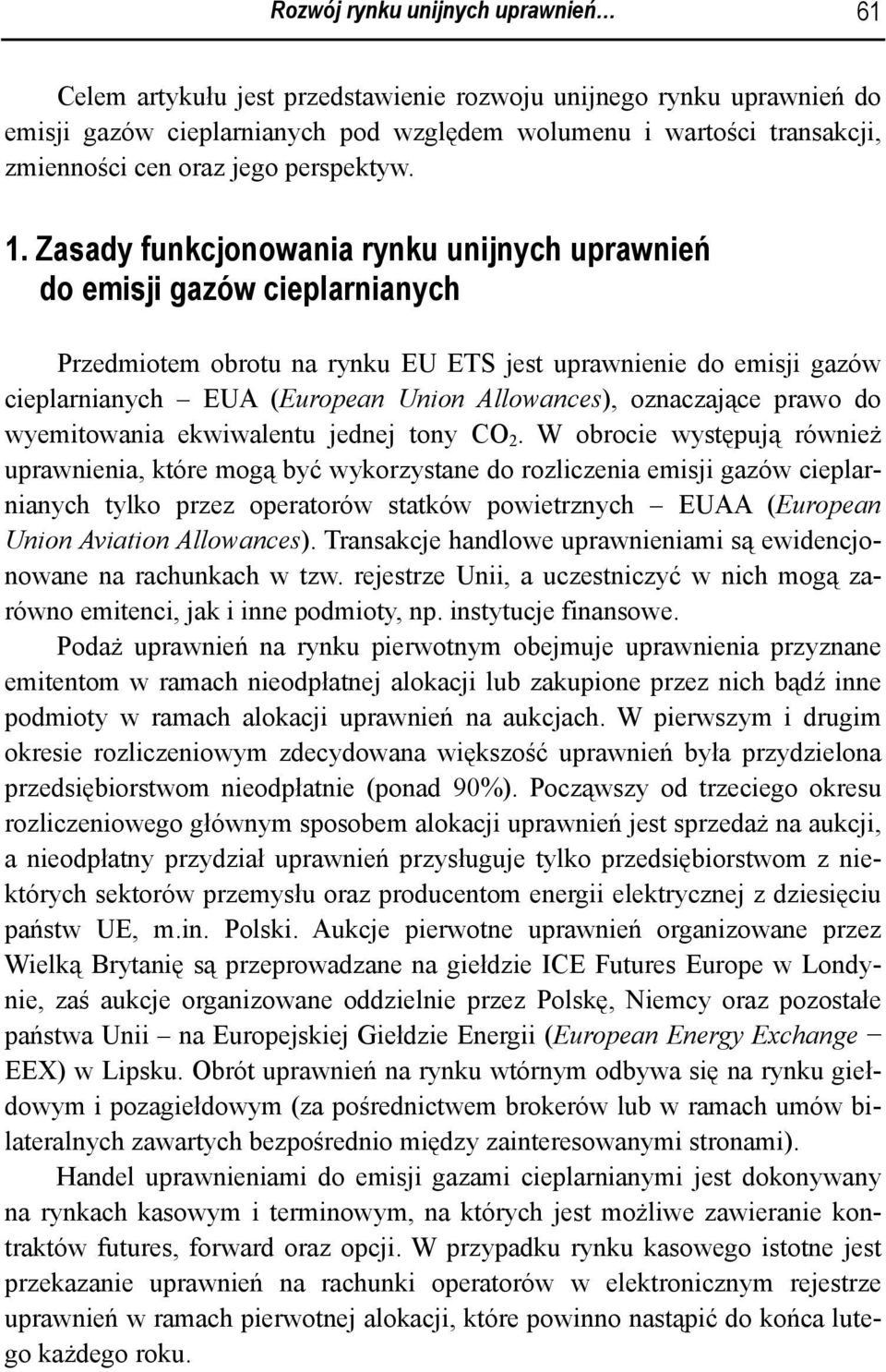 Zasady funkcjonowania rynku unijnych uprawnień do emisji gazów cieplarnianych Przedmiotem obrotu na rynku EU ETS jest uprawnienie do emisji gazów cieplarnianych EUA (European Union Allowances),