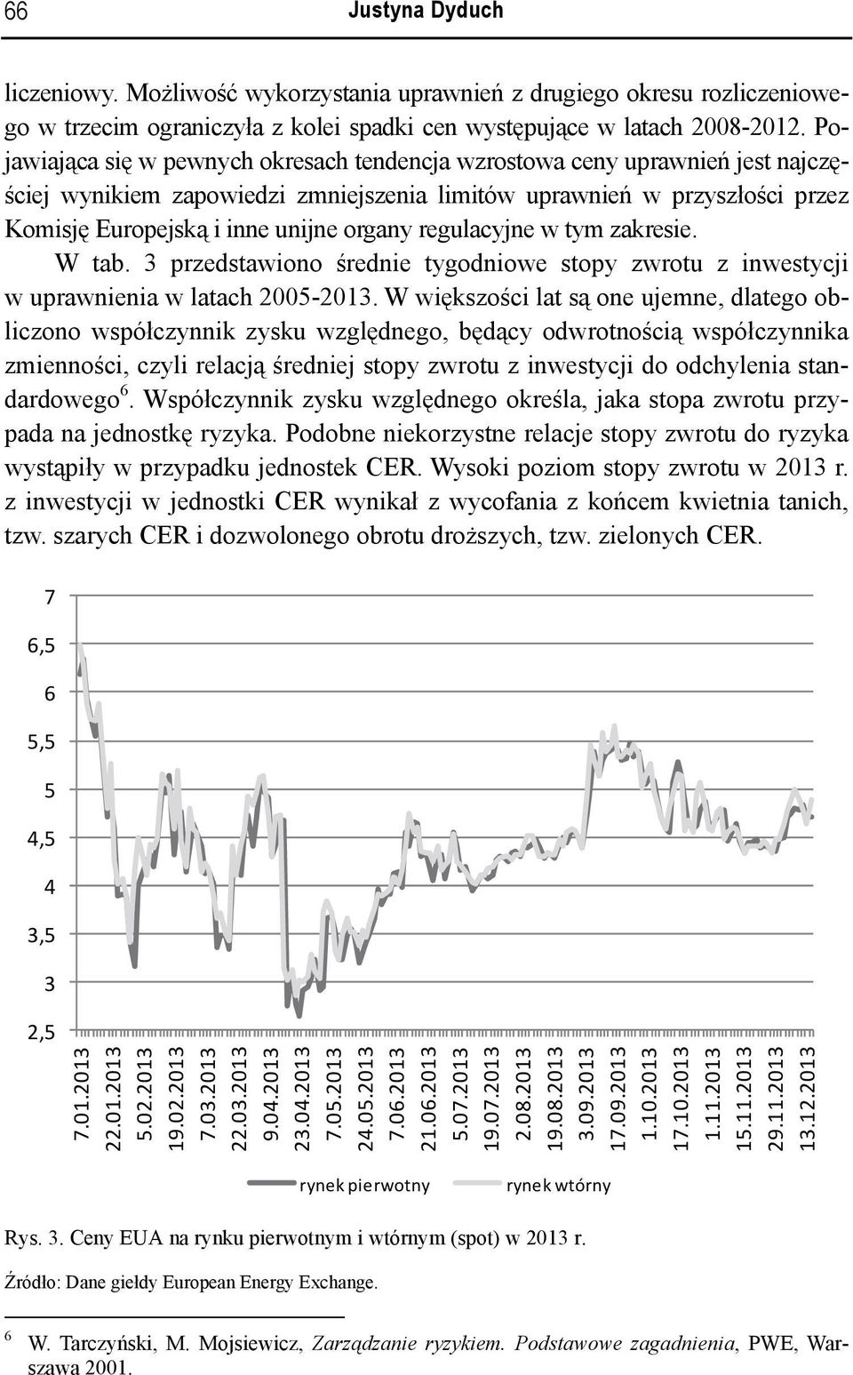 regulacyjne w tym zakresie. W tab. 3 przedstawiono średnie tygodniowe stopy zwrotu z inwestycji w uprawnienia w latach 2005-2013.