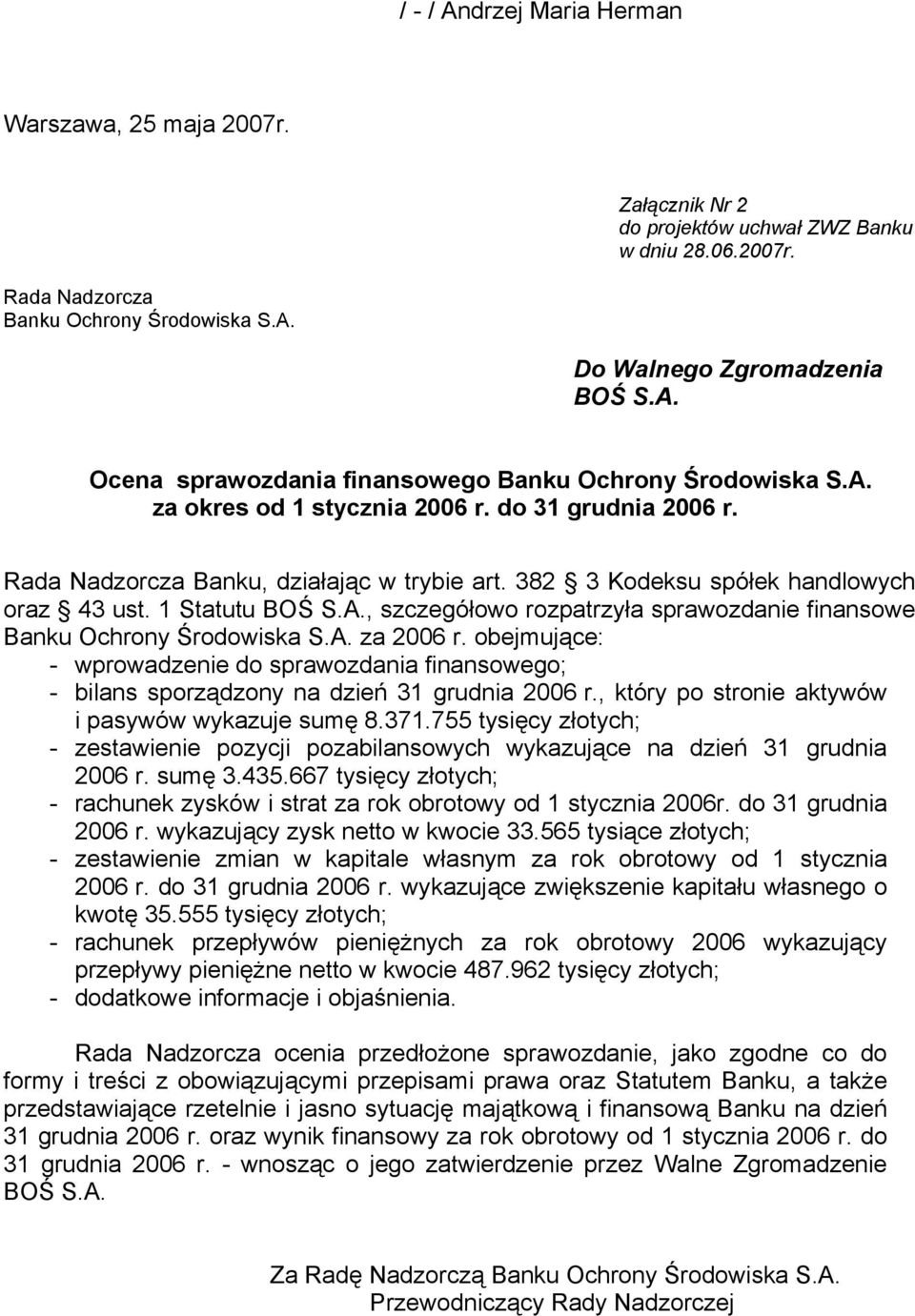 A. za 2006 r. obejmujące: - wprowadzenie do sprawozdania finansowego; - bilans sporządzony na dzień 31 grudnia 2006 r., który po stronie aktywów i pasywów wykazuje sumę 8.371.