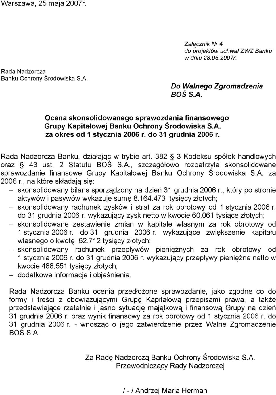 Rada Nadzorcza Banku, działając w trybie art. 382 3 Kodeksu spółek handlowych oraz 43 ust. 2 Statutu BOŚ S.A.