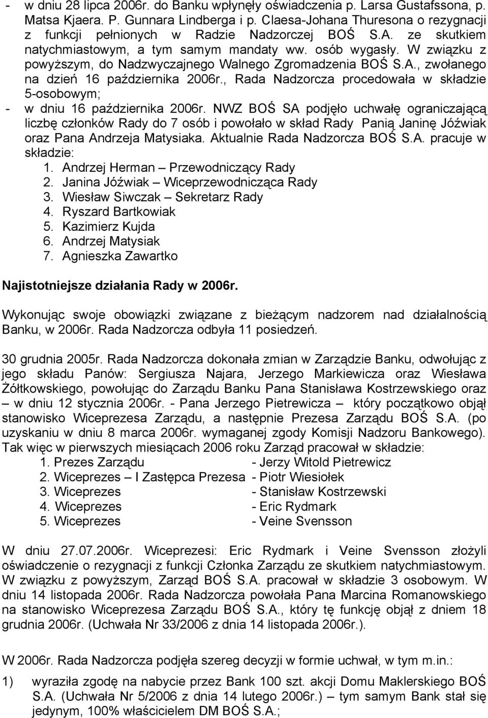 W związku z powyższym, do Nadzwyczajnego Walnego Zgromadzenia BOŚ S.A., zwołanego na dzień 16 października 2006r., Rada Nadzorcza procedowała w składzie 5-osobowym; - w dniu 16 października 2006r.