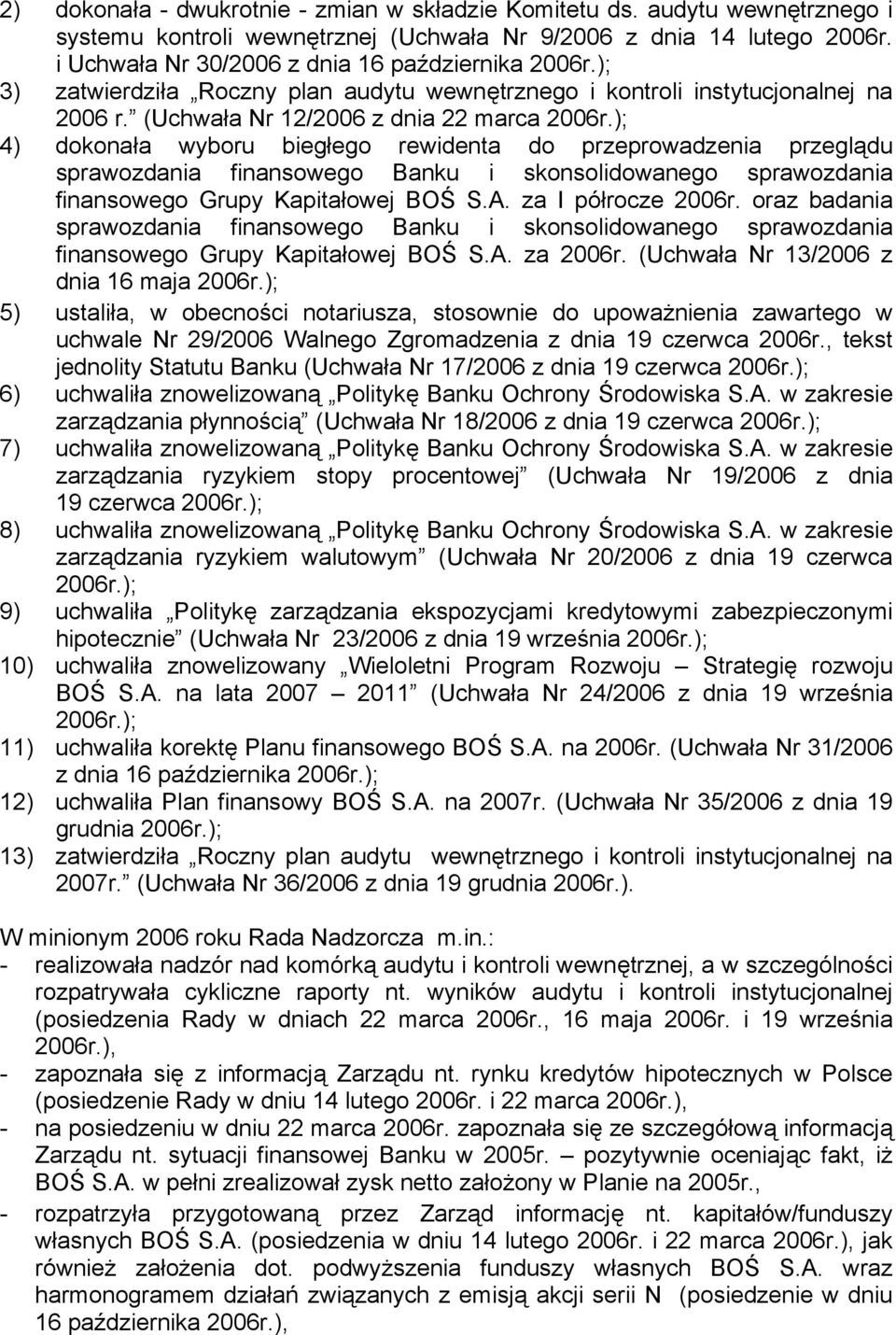 ); 4) dokonała wyboru biegłego rewidenta do przeprowadzenia przeglądu sprawozdania finansowego Banku i skonsolidowanego sprawozdania finansowego Grupy Kapitałowej BOŚ S.A. za I półrocze 2006r.