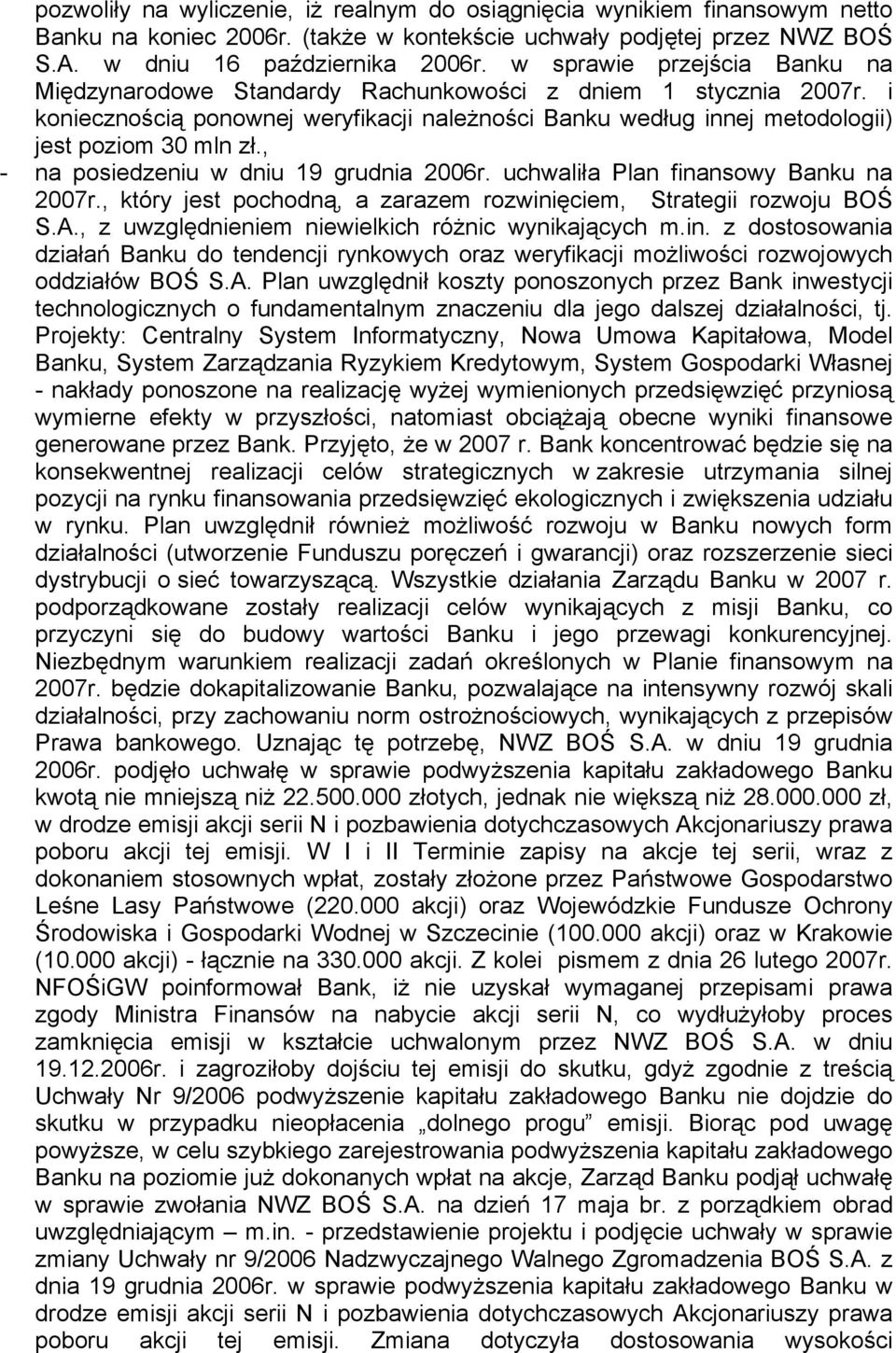 , - na posiedzeniu w dniu 19 grudnia 2006r. uchwaliła Plan finansowy Banku na 2007r., który jest pochodną, a zarazem rozwinięciem, Strategii rozwoju BOŚ S.A.