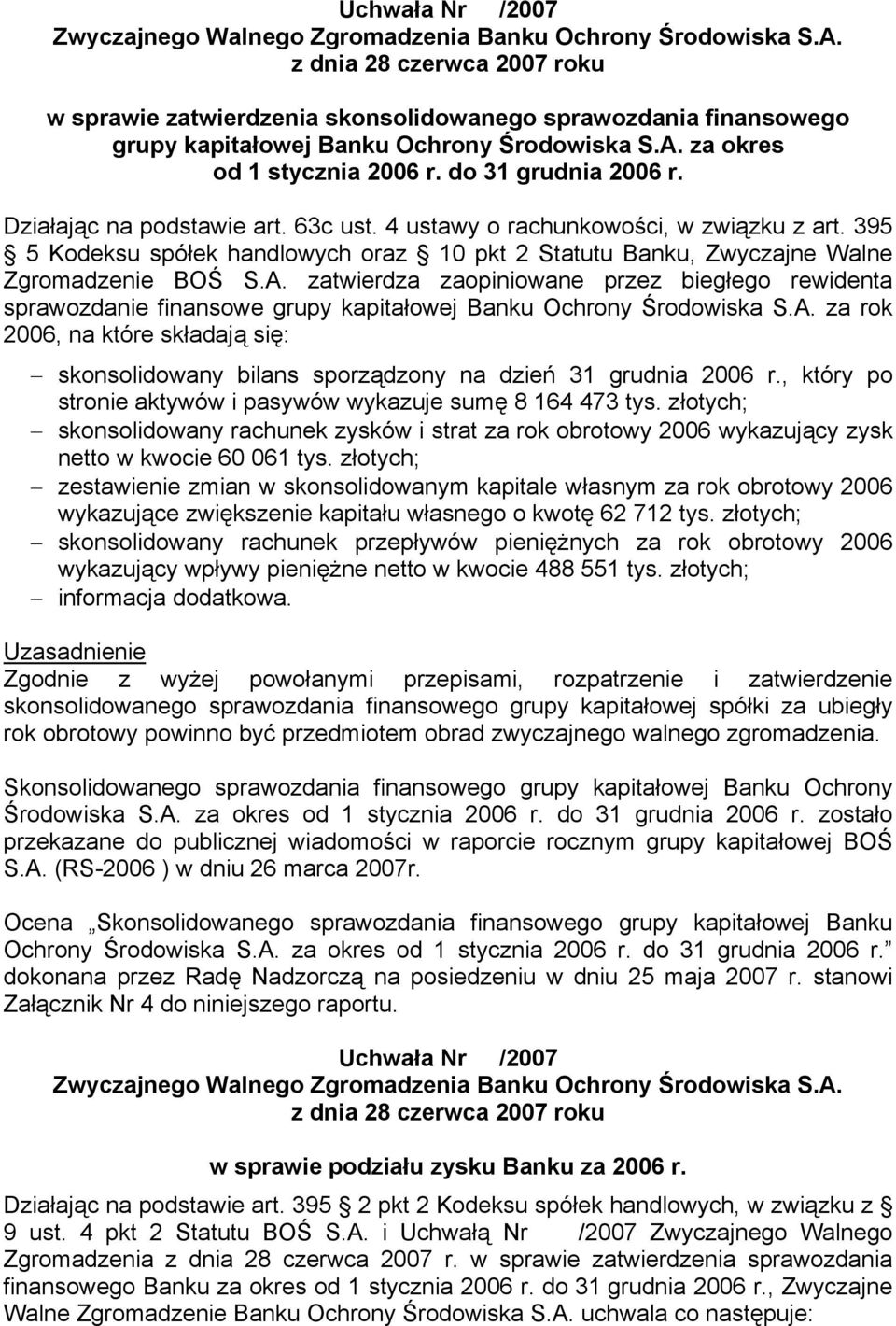 Działając na podstawie art. 63c ust. 4 ustawy o rachunkowości, w związku z art. 395 5 Kodeksu spółek handlowych oraz 10 pkt 2 Statutu Banku, Zwyczajne Walne Zgromadzenie BOŚ S.A.