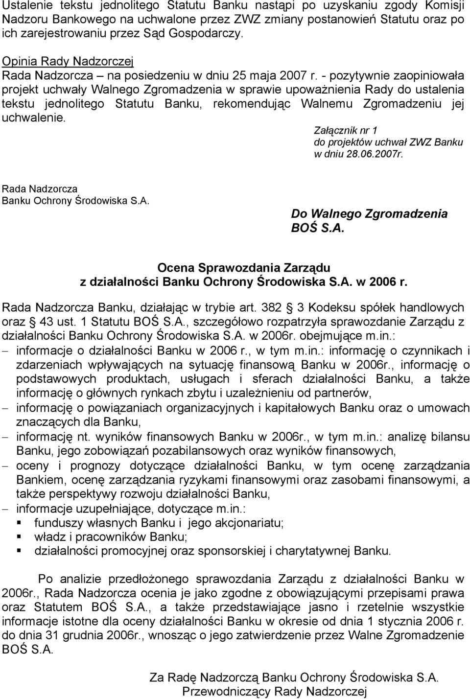 - pozytywnie zaopiniowała projekt uchwały Walnego Zgromadzenia w sprawie upoważnienia Rady do ustalenia tekstu jednolitego Statutu Banku, rekomendując Walnemu Zgromadzeniu jej uchwalenie.