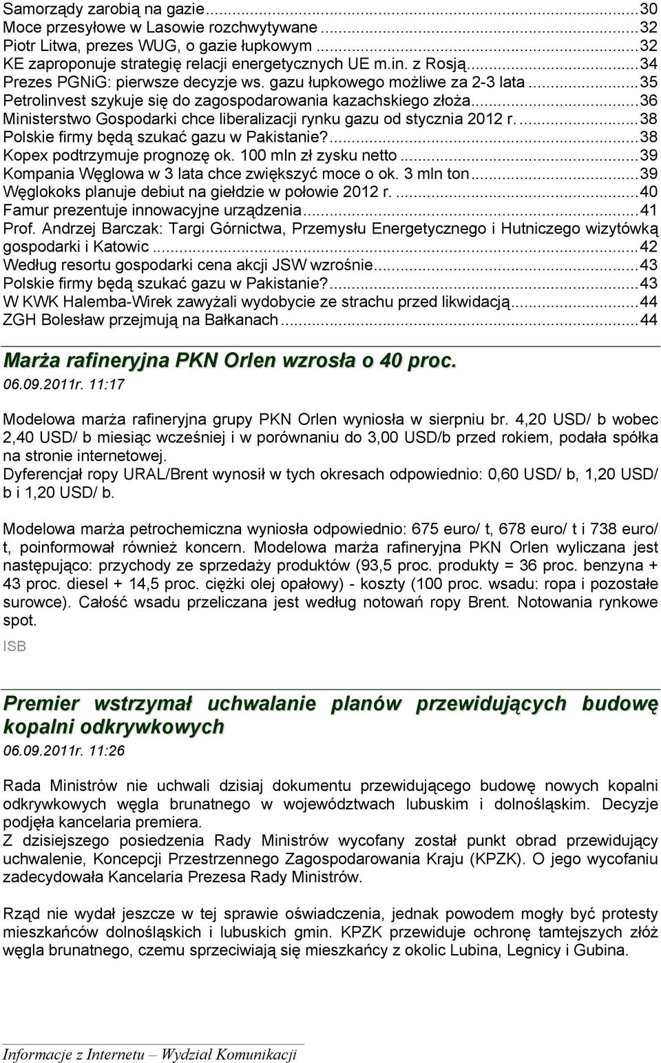 ..36 Ministerstwo Gospodarki chce liberalizacji rynku gazu od stycznia 2012 r....38 Polskie firmy będą szukać gazu w Pakistanie?...38 Kopex podtrzymuje prognozę ok. 100 mln zł zysku netto.