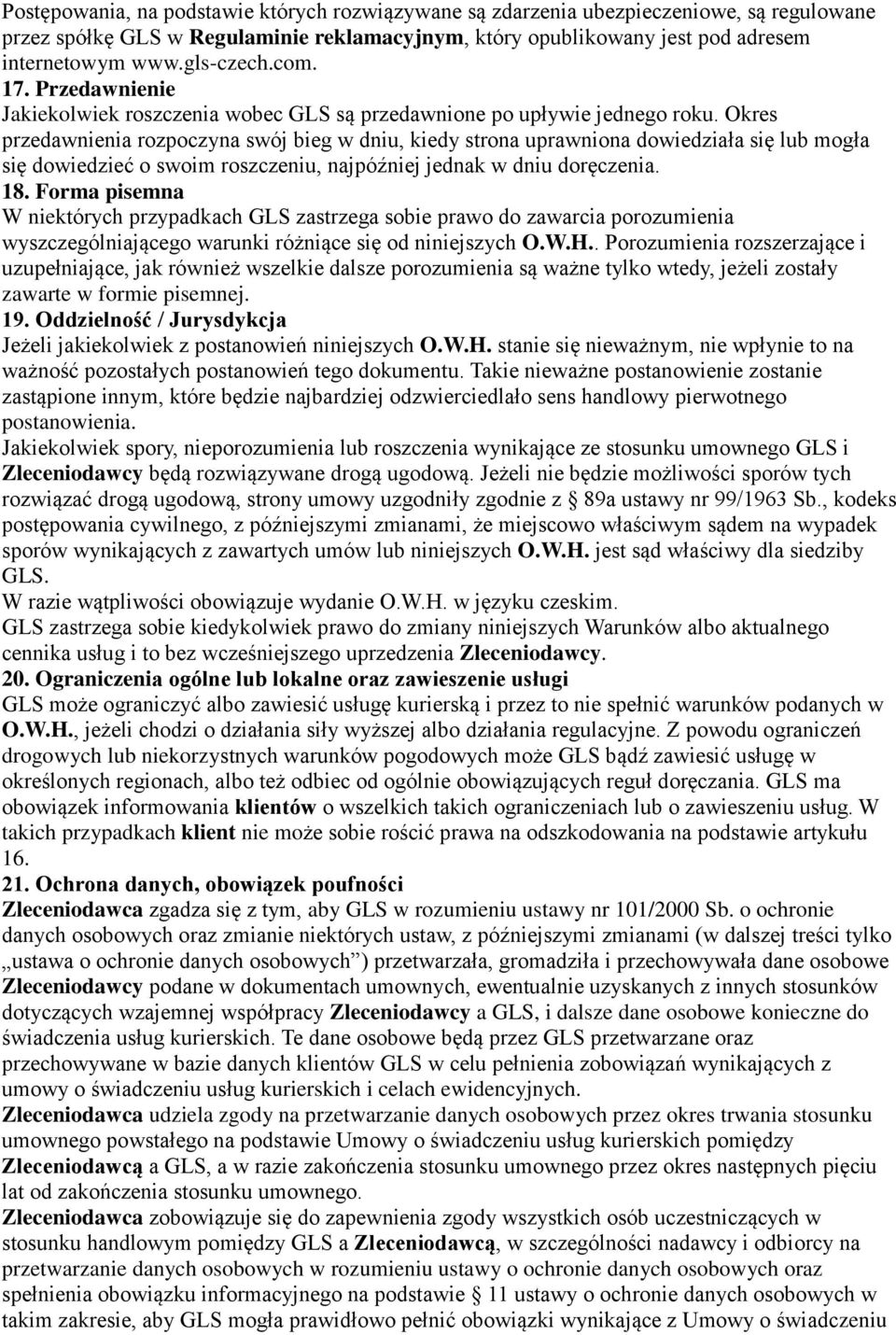 Okres przedawnienia rozpoczyna swój bieg w dniu, kiedy strona uprawniona dowiedziała się lub mogła się dowiedzieć o swoim roszczeniu, najpóźniej jednak w dniu doręczenia. 18.