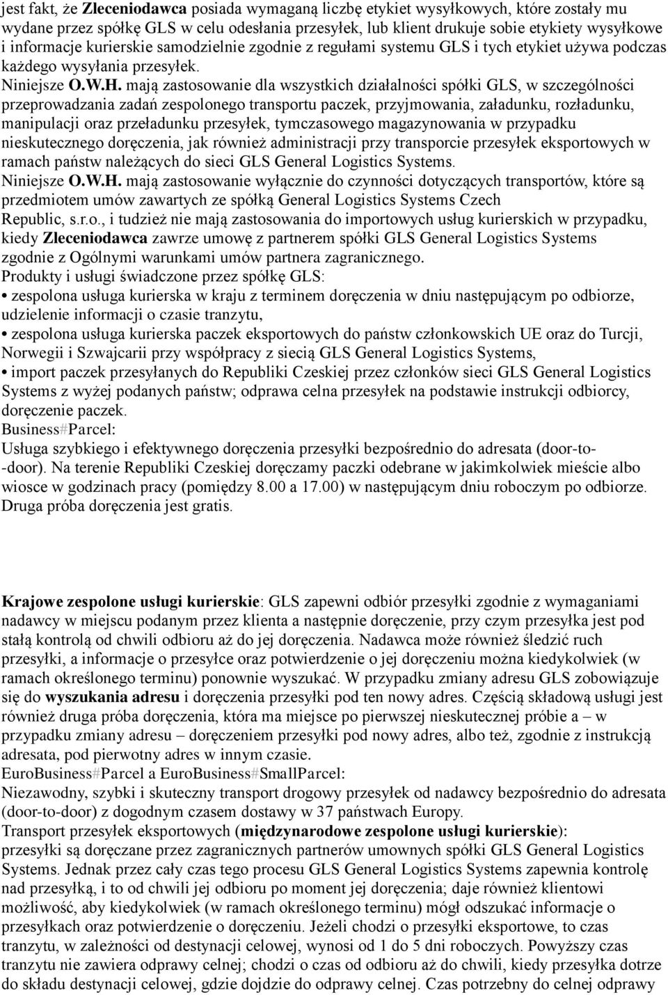 mają zastosowanie dla wszystkich działalności spółki GLS, w szczególności przeprowadzania zadań zespolonego transportu paczek, przyjmowania, załadunku, rozładunku, manipulacji oraz przeładunku