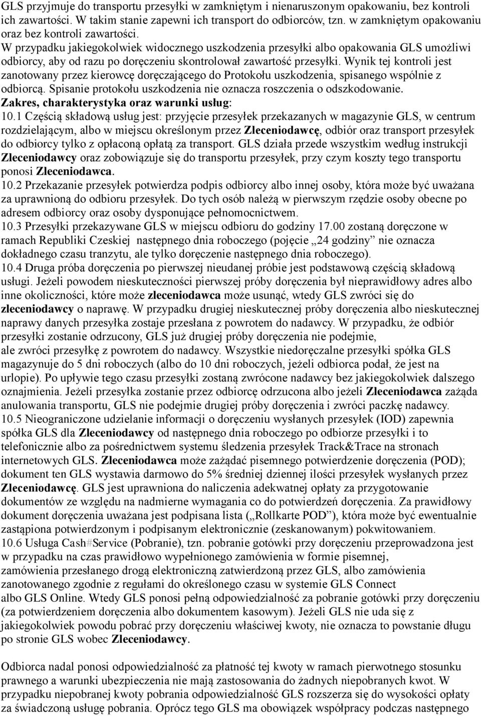 W przypadku jakiegokolwiek widocznego uszkodzenia przesyłki albo opakowania GLS umożliwi odbiorcy, aby od razu po doręczeniu skontrolował zawartość przesyłki.