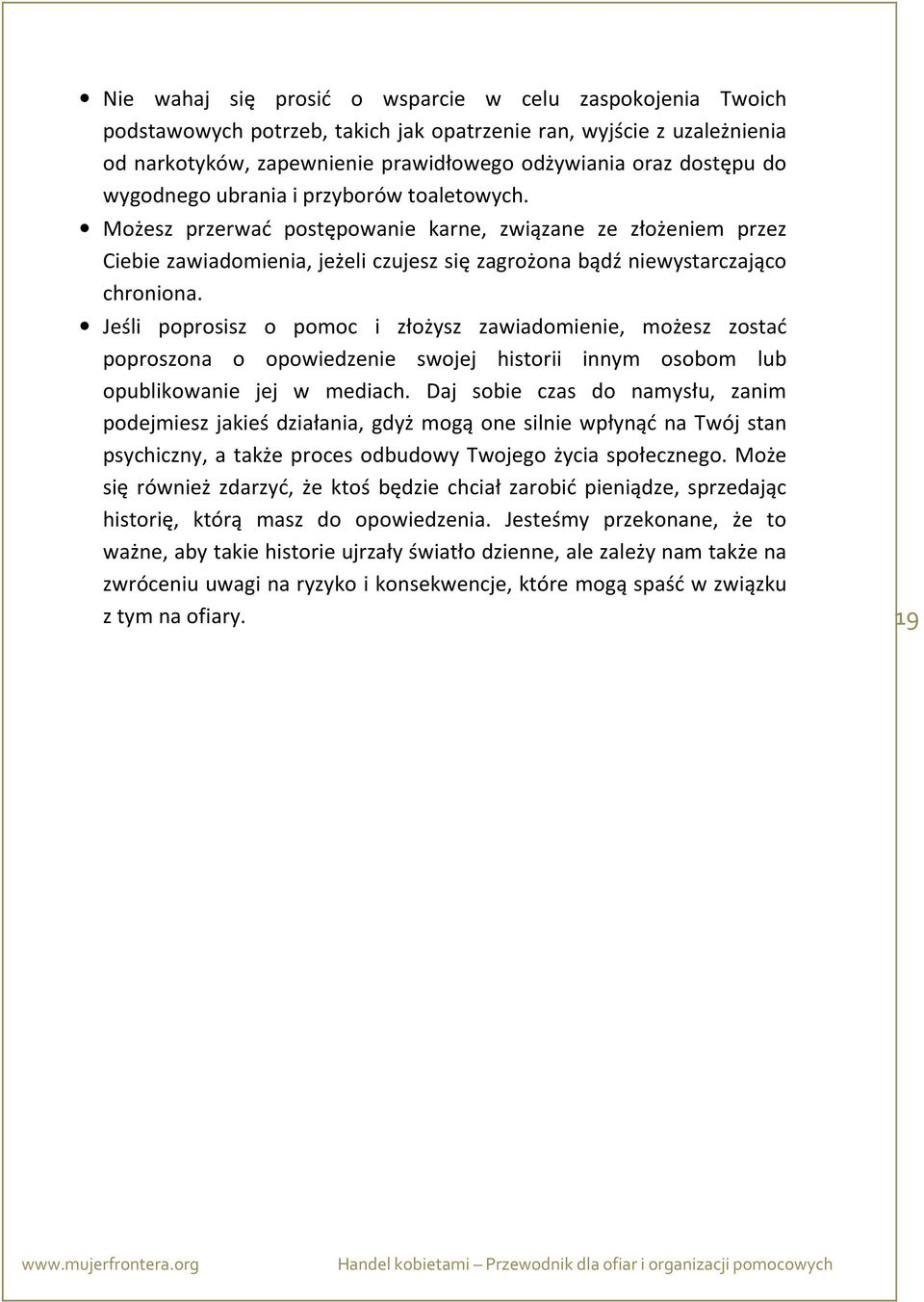 Jeśli poprosisz o pomoc i złożysz zawiadomienie, możesz zostać poproszona o opowiedzenie swojej historii innym osobom lub opublikowanie jej w mediach.