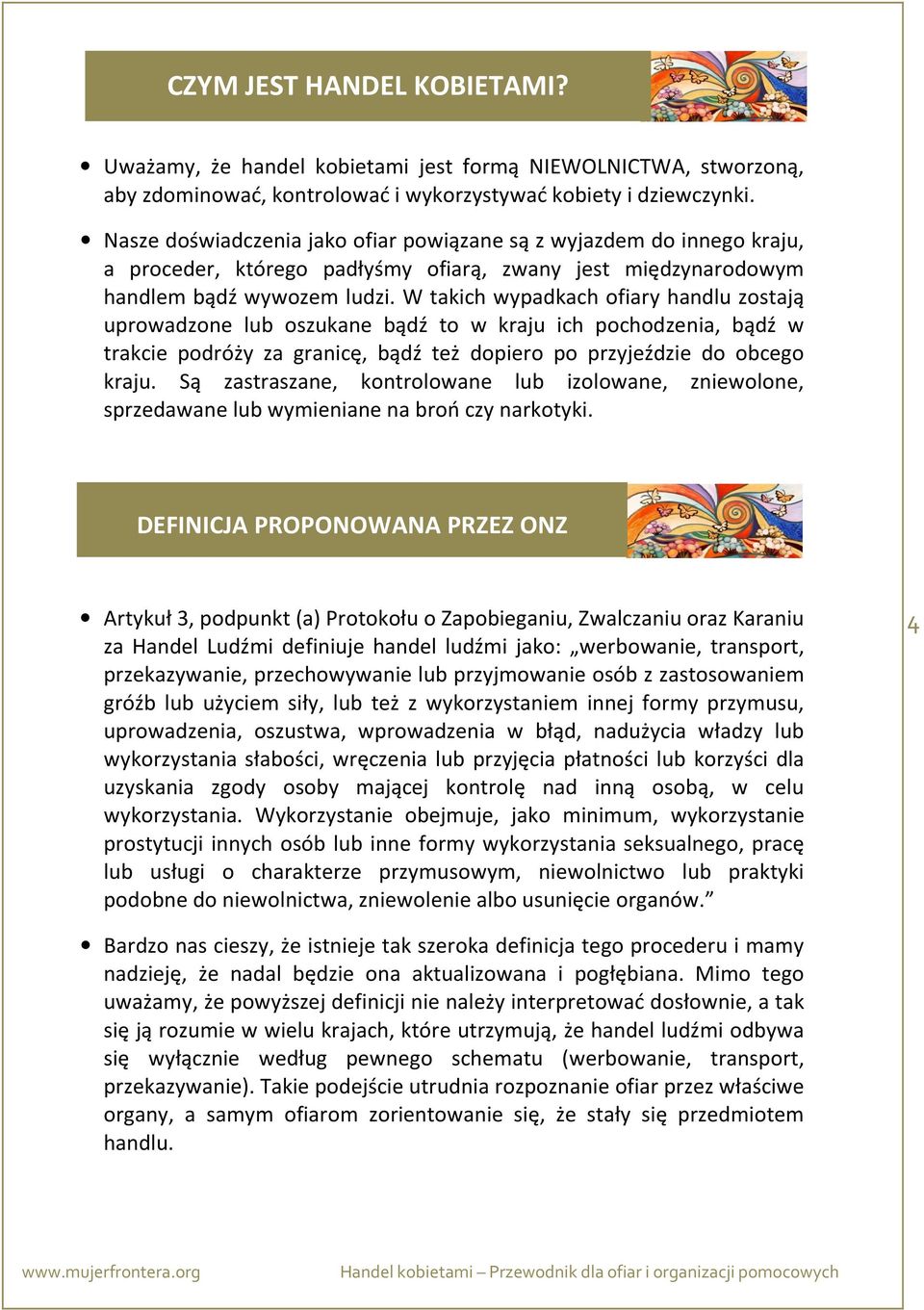 W takich wypadkach ofiary handlu zostają uprowadzone lub oszukane bądź to w kraju ich pochodzenia, bądź w trakcie podróży za granicę, bądź też dopiero po przyjeździe do obcego kraju.