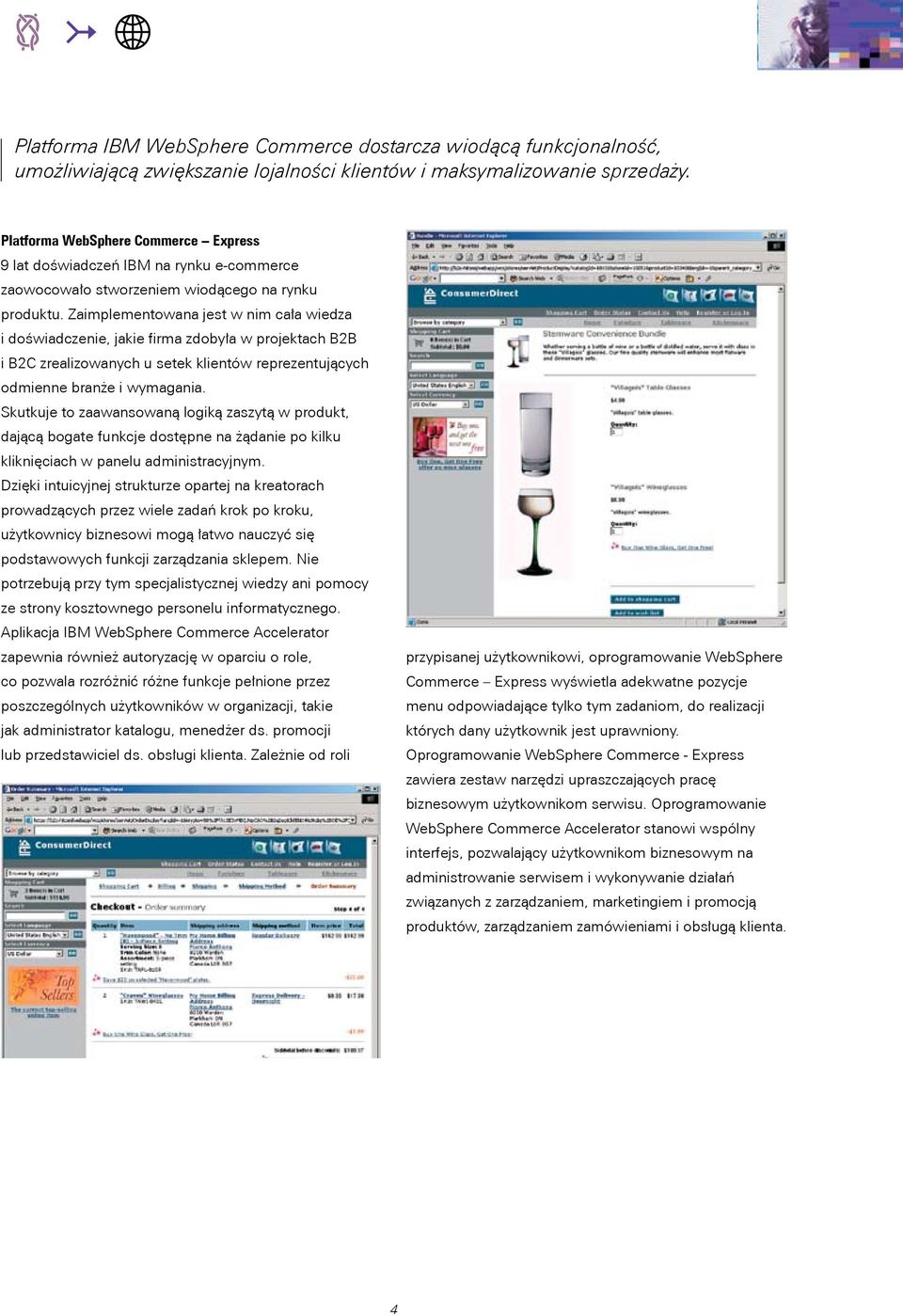 Zaimplementowana jest w nim cała wiedza i doświadczenie, jakie firma zdobyła w projektach B2B i B2C zrealizowanych u setek klientów reprezentujących odmienne branże i wymagania.