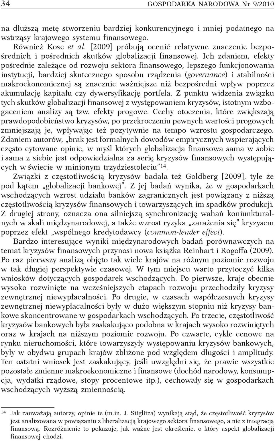 Ich zdaniem, efekty pośrednie zależące od rozwoju sektora finansowego, lepszego funkcjonowania instytucji, bardziej skutecznego sposobu rządzenia (governance) i stabilności makroekonomicznej są