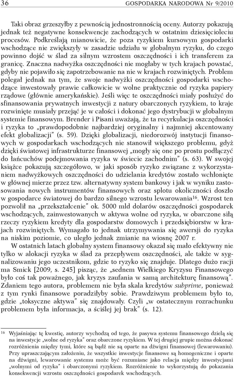 transferem za granicę. Znaczna nadwyżka oszczędności nie mogłaby w tych krajach powstać, gdyby nie pojawiło się zapotrzebowanie na nie w krajach rozwiniętych.