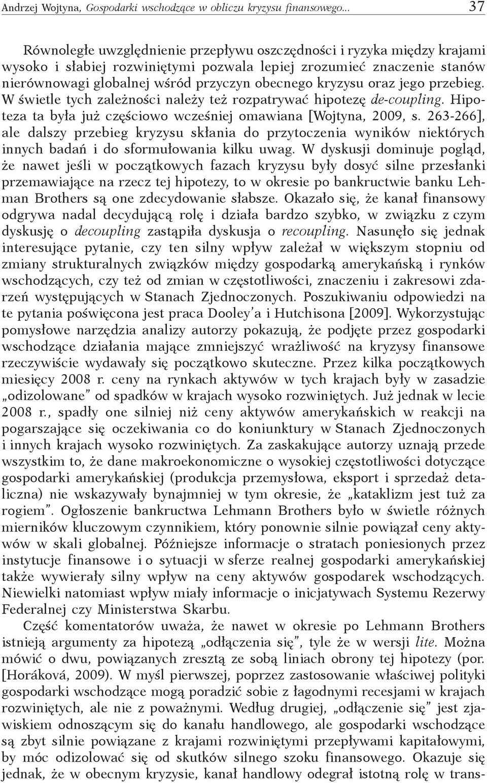 kryzysu oraz jego przebieg. W świetle tych zależności należy też rozpatrywać hipotezę de-coupling. Hipoteza ta była już częściowo wcześniej omawiana [Wojtyna, 2009, s.