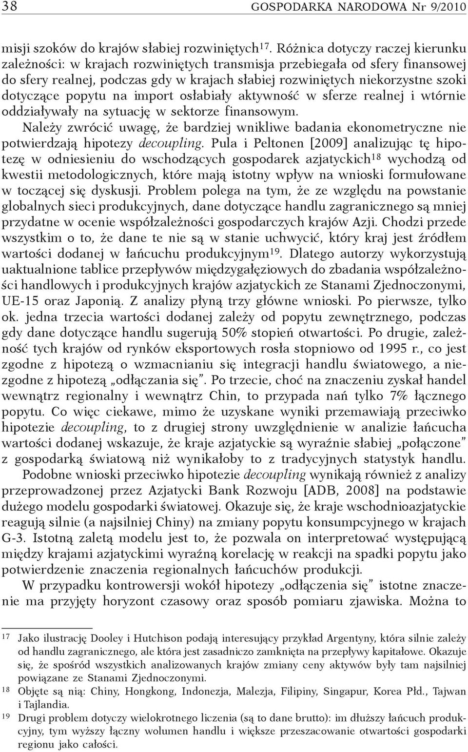 popytu na import osłabiały aktywność w sferze realnej i wtórnie oddziaływały na sytuację w sektorze finansowym.