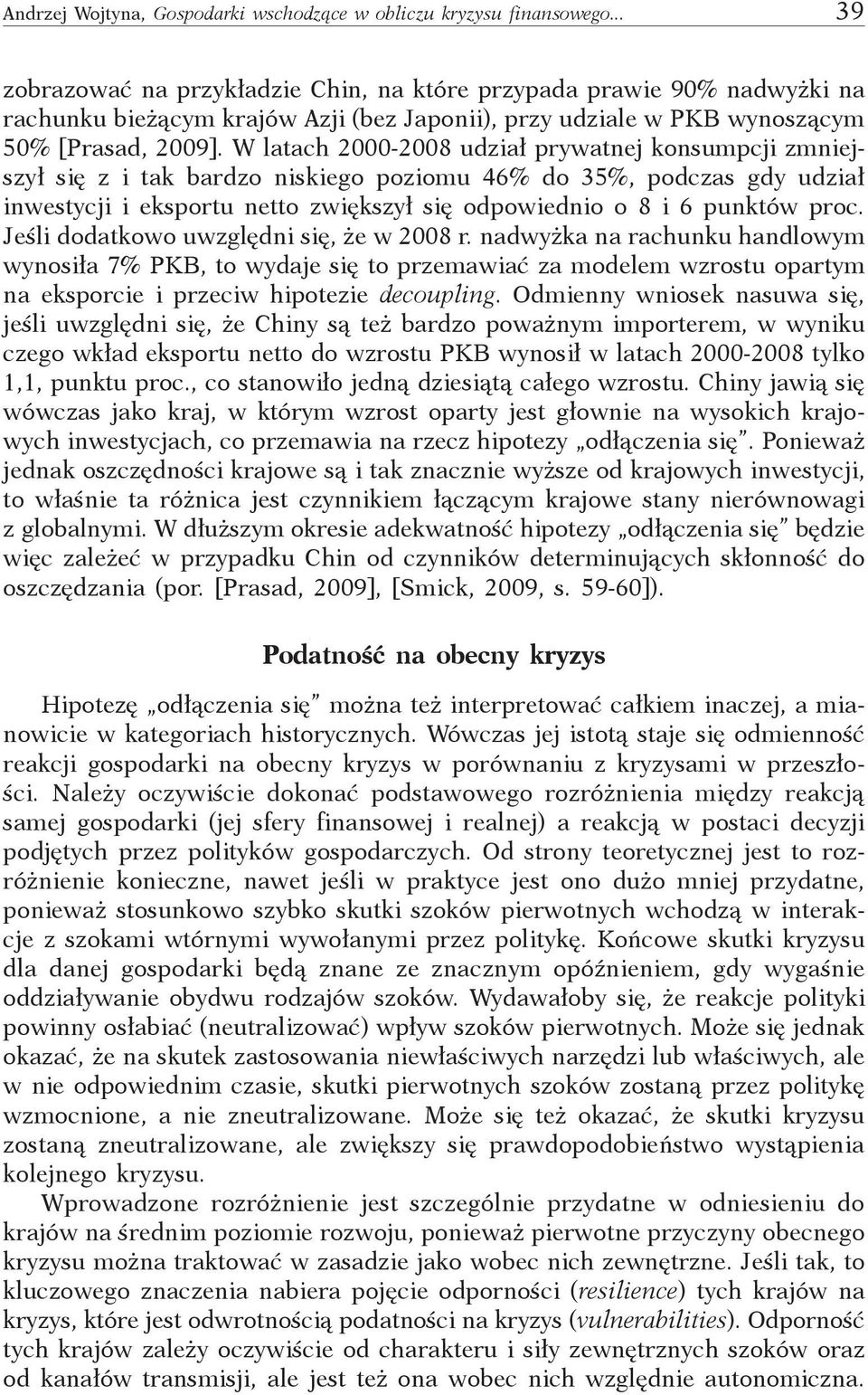 W latach 2000-2008 udział prywatnej konsumpcji zmniejszył się z i tak bardzo niskiego poziomu 46% do 35%, podczas gdy udział inwestycji i eksportu netto zwiększył się odpowiednio o 8 i 6 punktów proc.