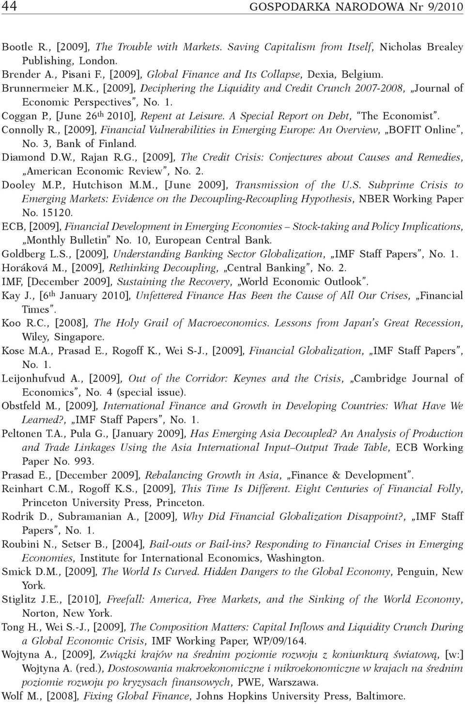 , [June 26 th 2010], Repent at Leisure. A Special Report on Debt, The Economist. Connolly R., [2009], Financial Vulnerabilities in Emerging Europe: An Overview, BOFIT Online, No. 3, Bank of Finland.