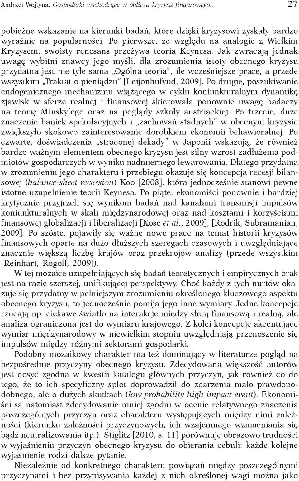 Jak zwracają jednak uwagę wybitni znawcy jego myśli, dla zrozumienia istoty obecnego kryzysu przydatna jest nie tyle sama Ogólna teoria, ile wcześniejsze prace, a przede wszystkim Traktat o pieniądzu