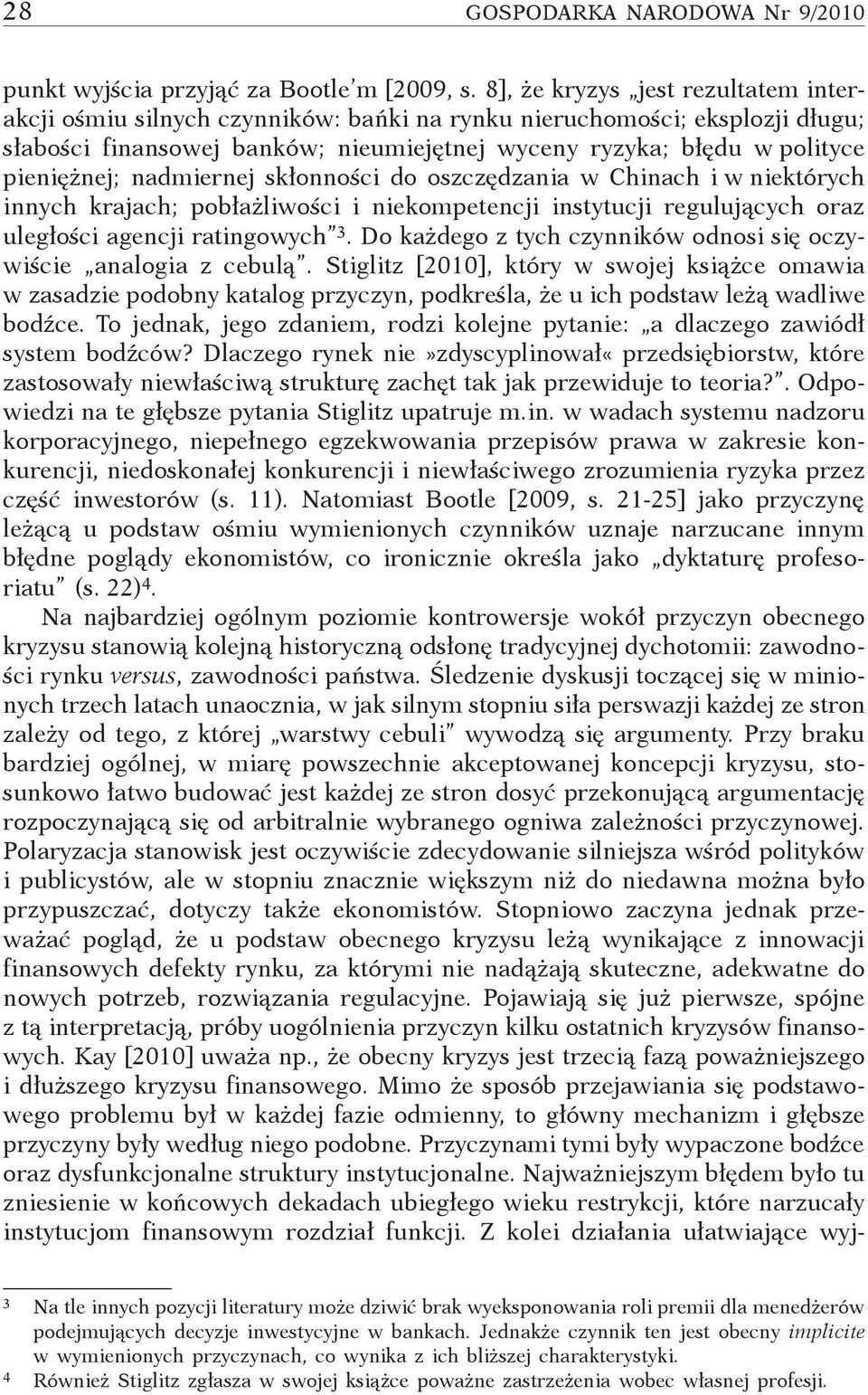 nadmiernej skłonności do oszczędzania w Chinach i w niektórych innych krajach; pobłażliwości i niekompetencji instytucji regulujących oraz uległości agencji ratingowych.