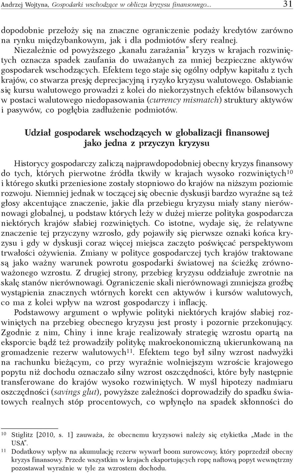 Niezależnie od powyższego kanału zarażania kryzys w krajach rozwiniętych oznacza spadek zaufania do uważanych za mniej bezpieczne aktywów gospodarek wschodzących.