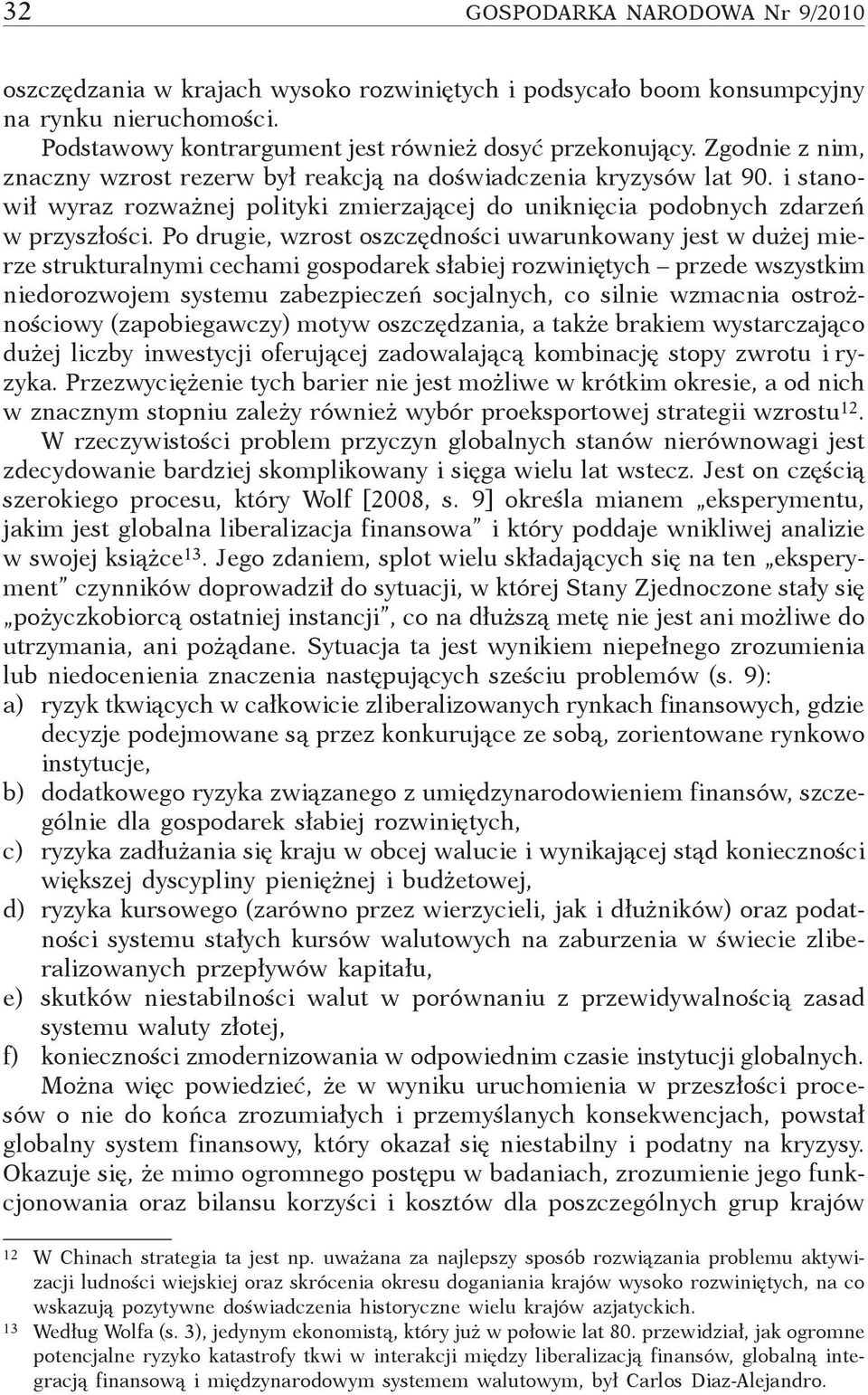 Po drugie, wzrost oszczędności uwarunkowany jest w dużej mierze strukturalnymi cechami gospodarek słabiej rozwiniętych przede wszystkim niedorozwojem systemu zabezpieczeń socjalnych, co silnie