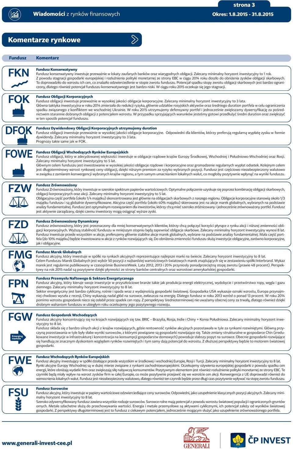 Z powodu stagnacji gospodarki europejskiej i rozluźnienia polityki monetarnej ze strony EBC w ciągu 2014 roku doszło do obniżenia zysków obligacji skarbowych.