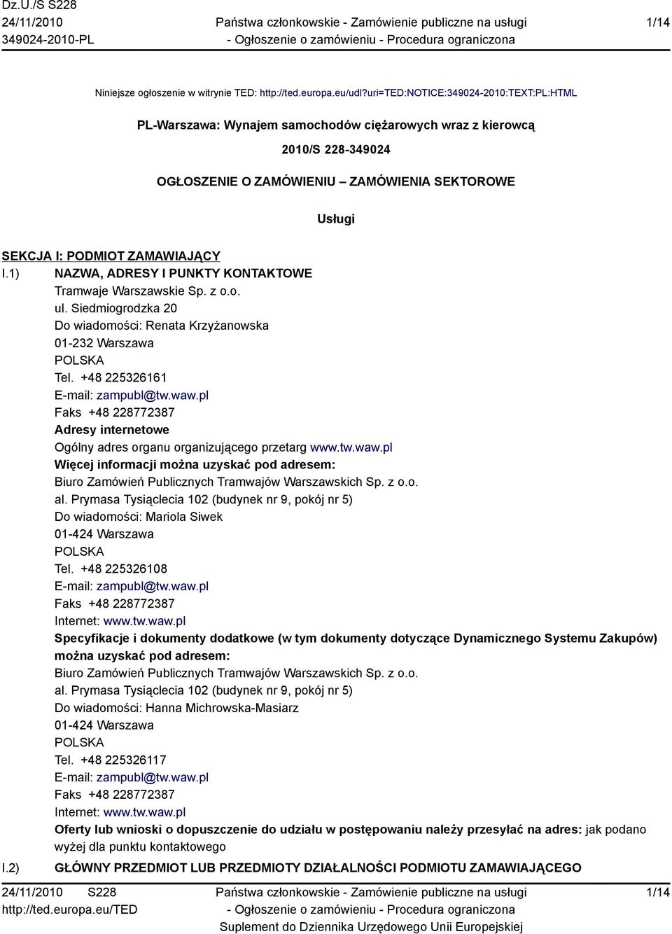 I.1) NAZWA, ADRESY I PUNKTY KONTAKTOWE Tramwaje Warszawskie Sp. z o.o. ul. Siedmiogrodzka 20 Do wiadomości: Renata Krzyżanowska 01-232 Warszawa POLSKA Tel. +48 225326161 E-mail: zampubl@tw.waw.