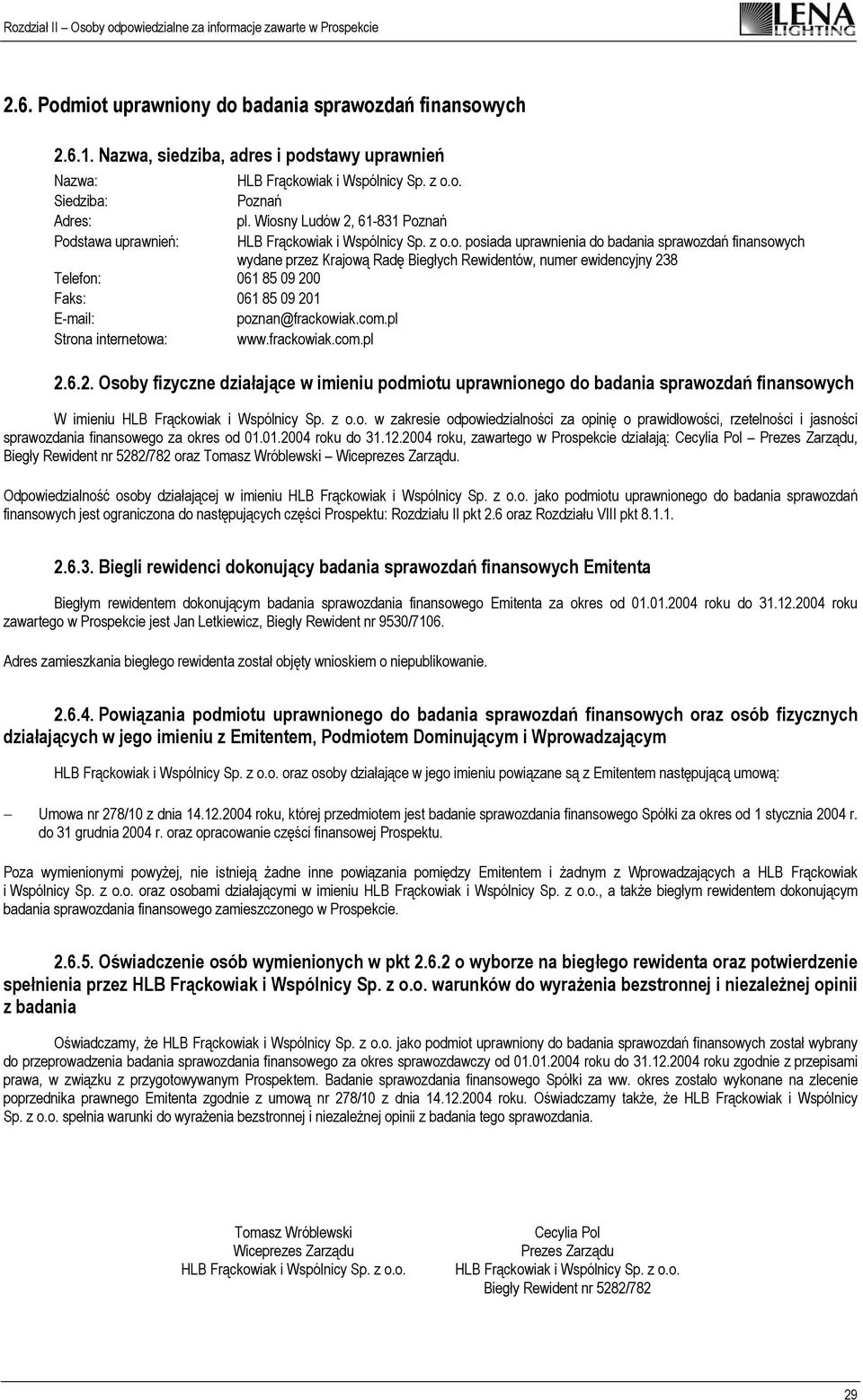 com.pl Strona internetowa: www.frackowiak.com.pl 2.6.2. Osoby fizyczne działające w imieniu podmiotu uprawnionego do badania sprawozdań finansowych W imieniu HLB Frąckowiak i Wspólnicy Sp. z o.o. w zakresie odpowiedzialności za opinię o prawidłowości, rzetelności i jasności sprawozdania finansowego za okres od 01.