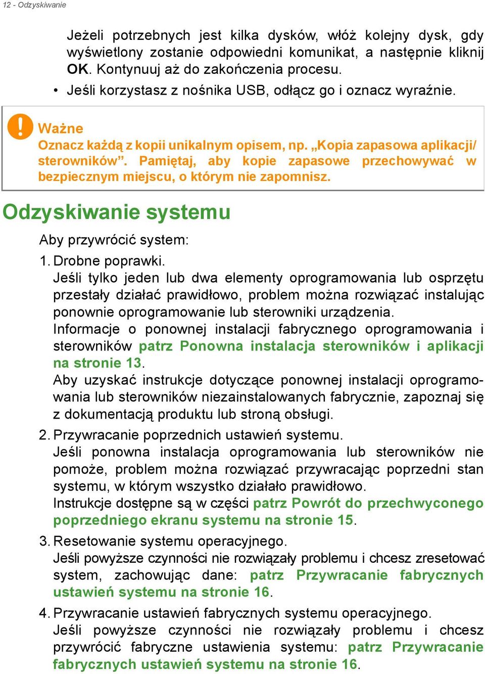 Pamiętaj, aby kopie zapasowe przechowywać w bezpiecznym miejscu, o którym nie zapomnisz. Odzyskiwanie systemu Aby przywrócić system: 1. Drobne poprawki.