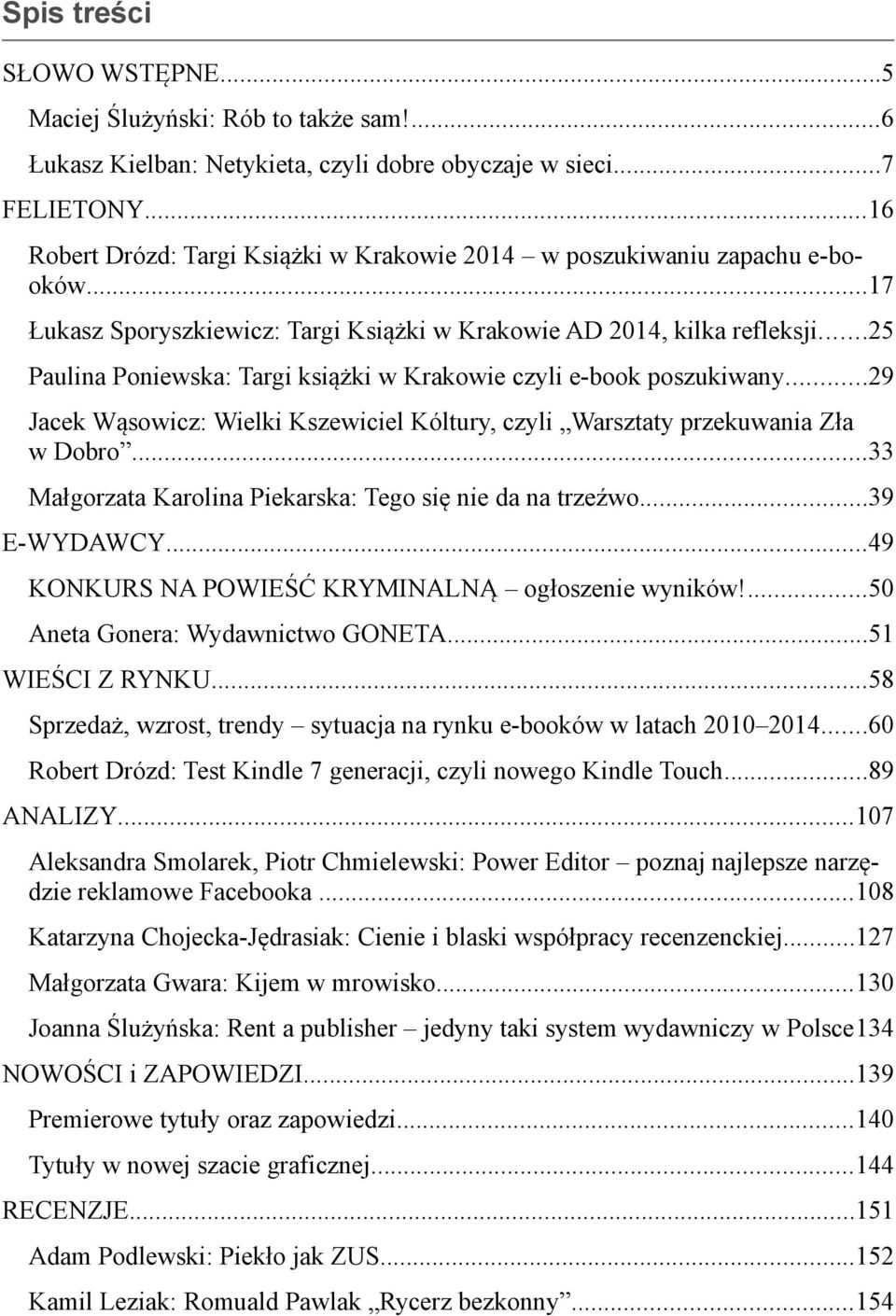 ..25 Paulina Poniewska: Targi książki w Krakowie czyli e-book poszukiwany...29 Jacek Wąsowicz: Wielki Kszewiciel Kóltury, czyli Warsztaty przekuwania Zła w Dobro.