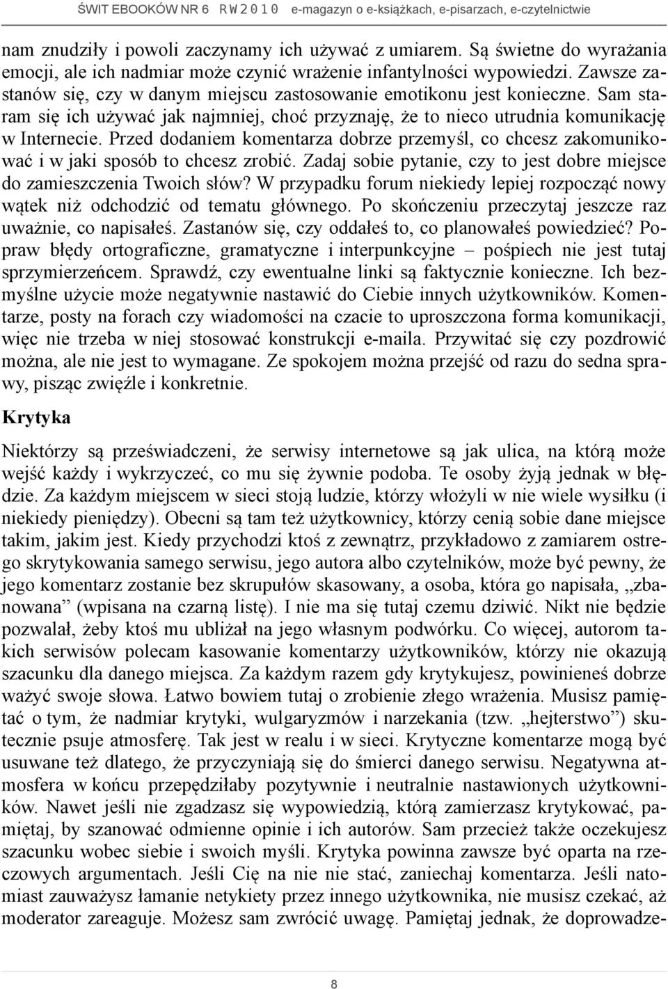 Przed dodaniem komentarza dobrze przemyśl, co chcesz zakomunikować i w jaki sposób to chcesz zrobić. Zadaj sobie pytanie, czy to jest dobre miejsce do zamieszczenia Twoich słów?