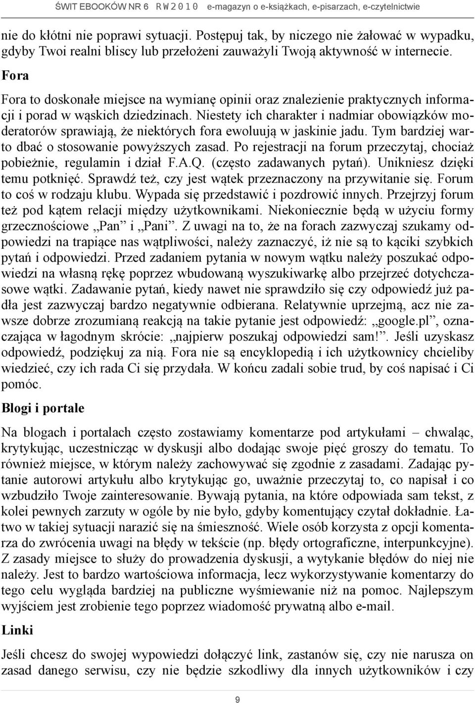 Niestety ich charakter i nadmiar obowiązków moderatorów sprawiają, że niektórych fora ewoluują w jaskinie jadu. Tym bardziej warto dbać o stosowanie powyższych zasad.