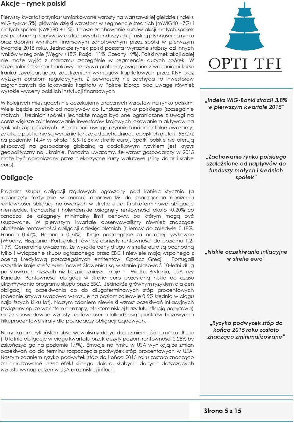 Lepsze zachowanie kursów akcji małych spółek jest pochodną napływów do krajowych funduszy akcji, niskiej płynności na rynku oraz dobrym wynikom finansowym zanotowanym przez spółki w pierwszym