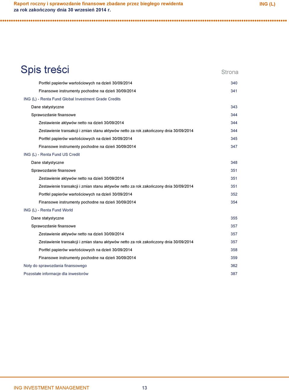 dzień 30/09/2014 345 Finansowe instrumenty pochodne na dzień 30/09/2014 347 Renta Fund US Credit Dane statystyczne 348 Sprawozdanie finansowe 351 Zestawienie aktywów netto na dzień 30/09/2014 351