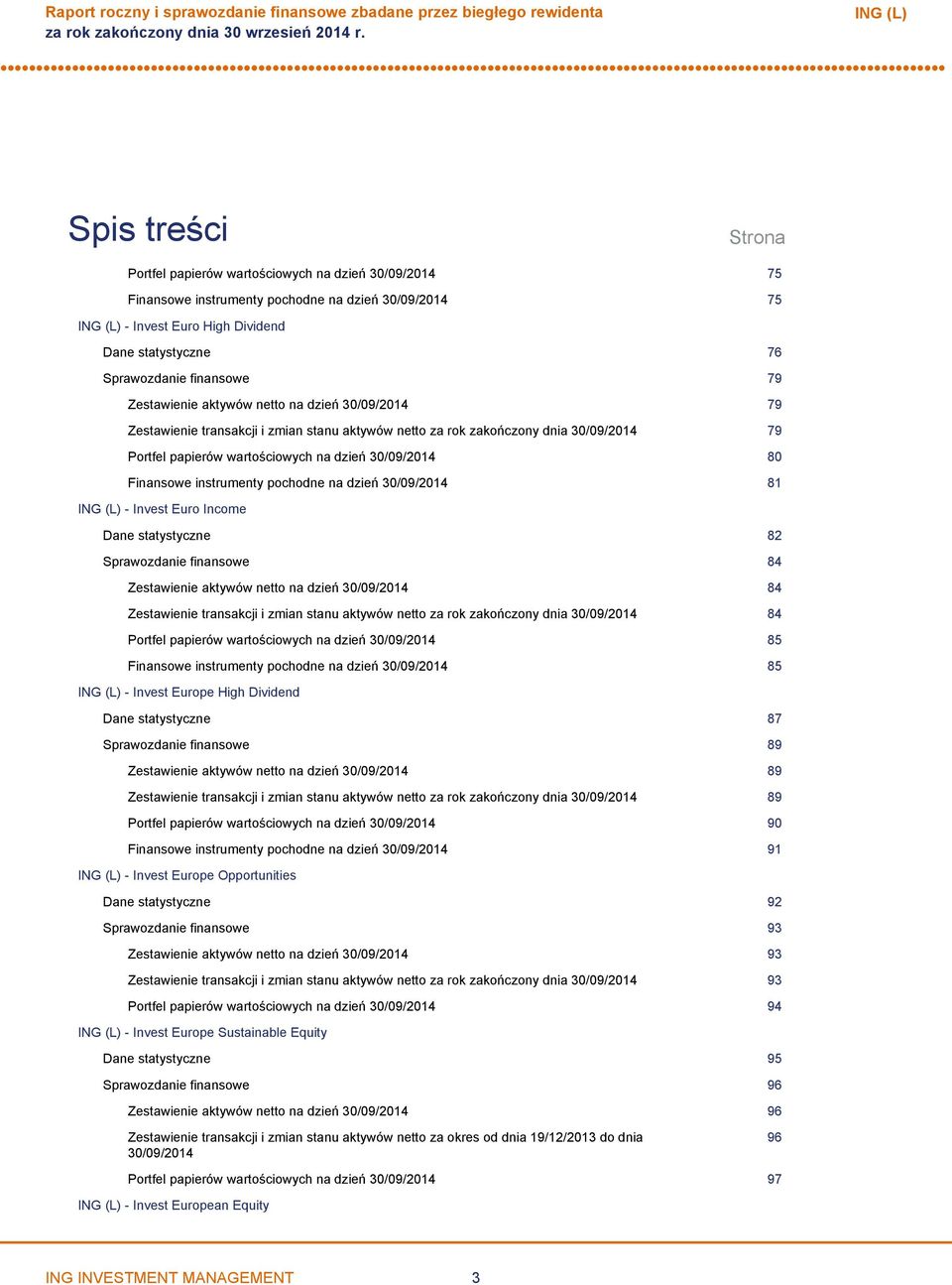 Finansowe instrumenty pochodne na dzień 30/09/2014 81 Invest Euro Income Dane statystyczne 82 Sprawozdanie finansowe 84 Zestawienie aktywów netto na dzień 30/09/2014 84 Zestawienie transakcji i zmian