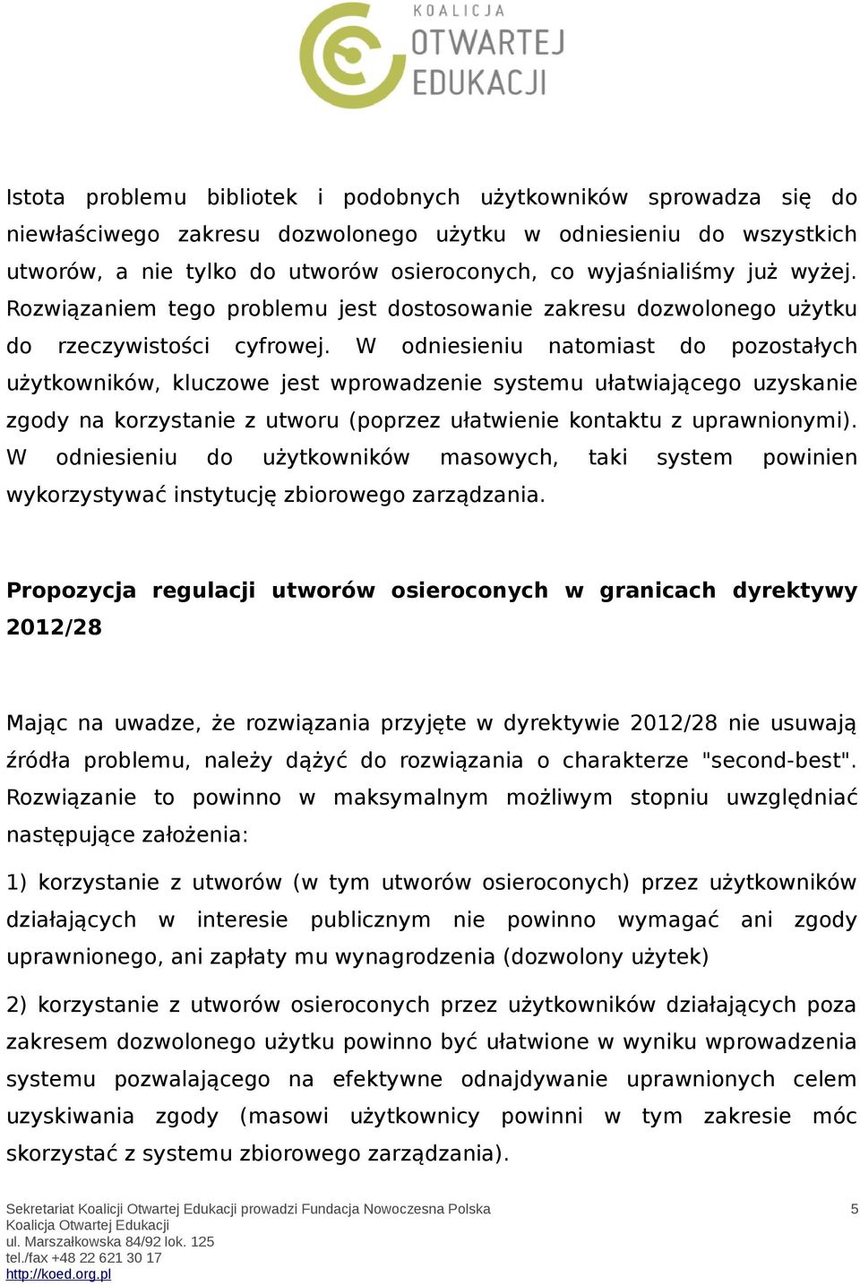 W odniesieniu natomiast do pozostałych użytkowników, kluczowe jest wprowadzenie systemu ułatwiającego uzyskanie zgody na korzystanie z utworu (poprzez ułatwienie kontaktu z uprawnionymi).