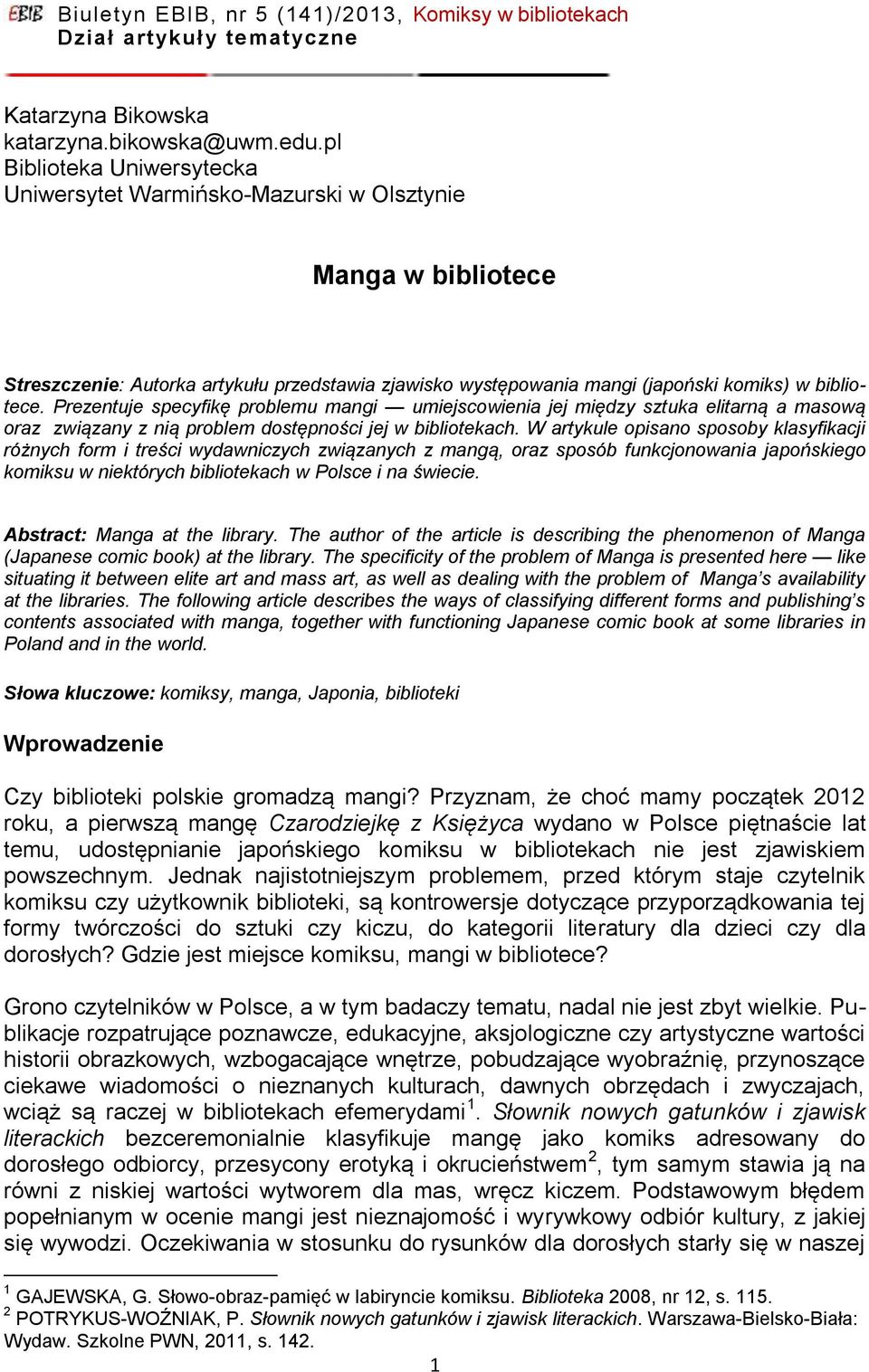 Prezentuje specyfikę problemu mangi umiejscowienia jej między sztuka elitarną a masową oraz związany z nią problem dostępności jej w bibliotekach.