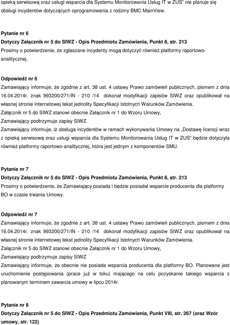 Odpowiedź nr 6 Zamawiający informuje, iż obsługa incydentów w ramach wykonywania Umowy na Dostawę licencji wraz z opieką serwisową oraz usługi wsparcia dla Systemu Monitorowania Usług IT w ZUS będzie