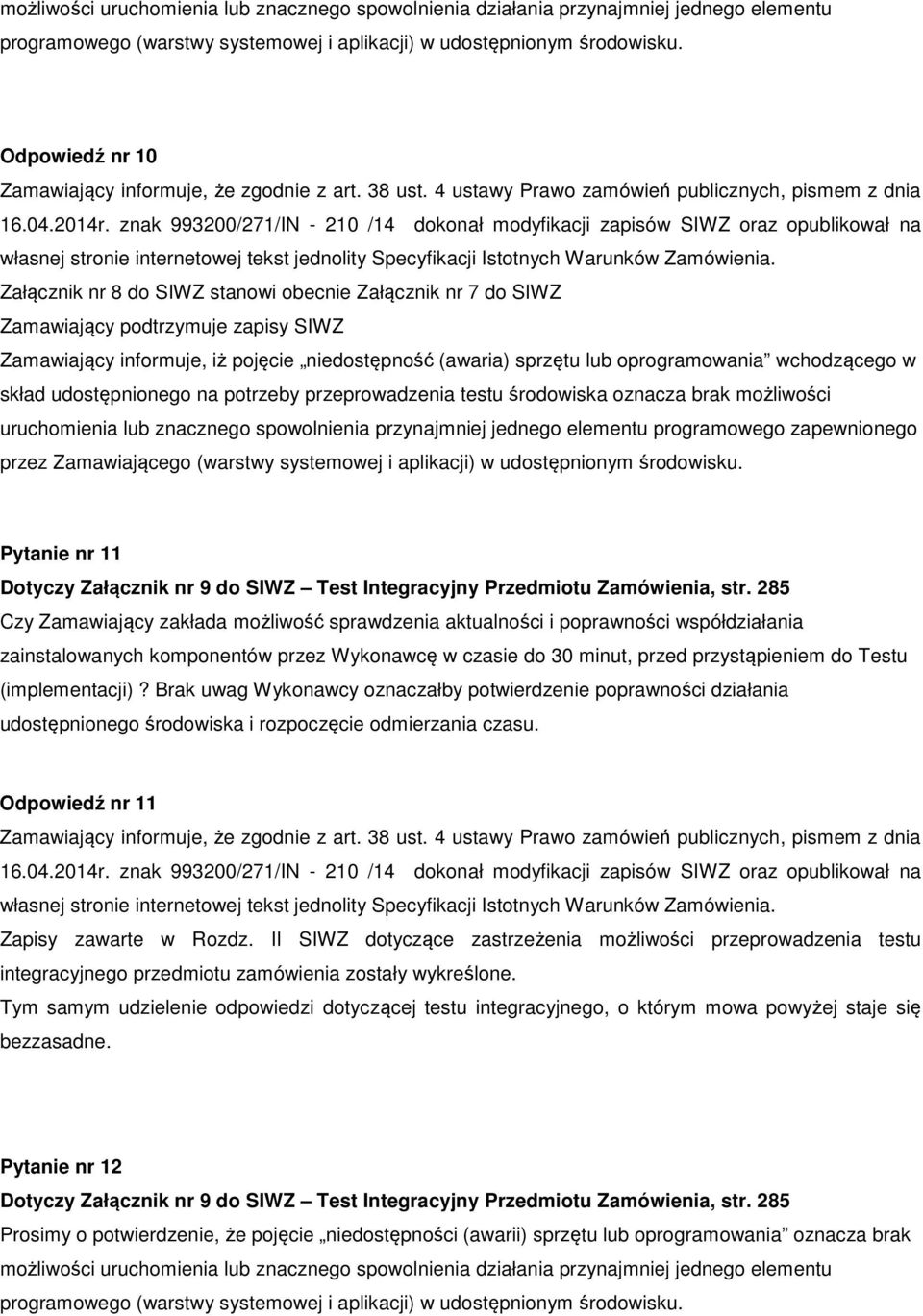 potrzeby przeprowadzenia testu środowiska oznacza brak możliwości uruchomienia lub znacznego spowolnienia przynajmniej jednego elementu programowego zapewnionego przez Zamawiającego (warstwy