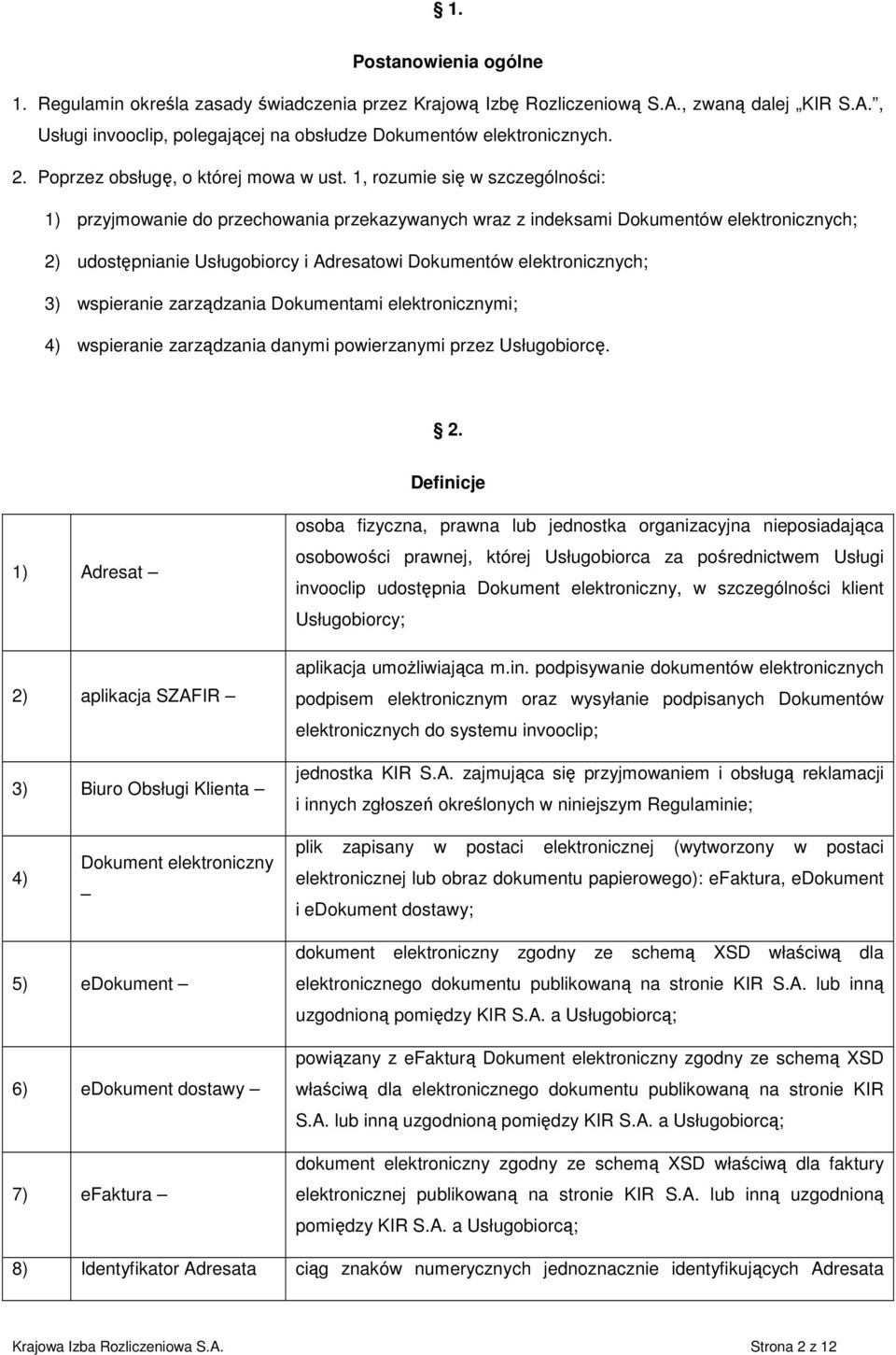 1, rozumie się w szczególności: 1) przyjmowanie do przechowania przekazywanych wraz z indeksami Dokumentów elektronicznych; 2) udostępnianie Usługobiorcy i Adresatowi Dokumentów elektronicznych; 3)