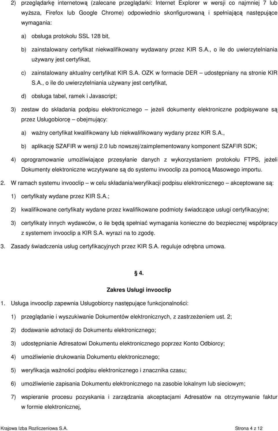 A., o ile do uwierzytelniania używany jest certyfikat, d) obsługa tabel, ramek i Javascript; 3) zestaw do składania podpisu elektronicznego jeżeli dokumenty elektroniczne podpisywane są przez