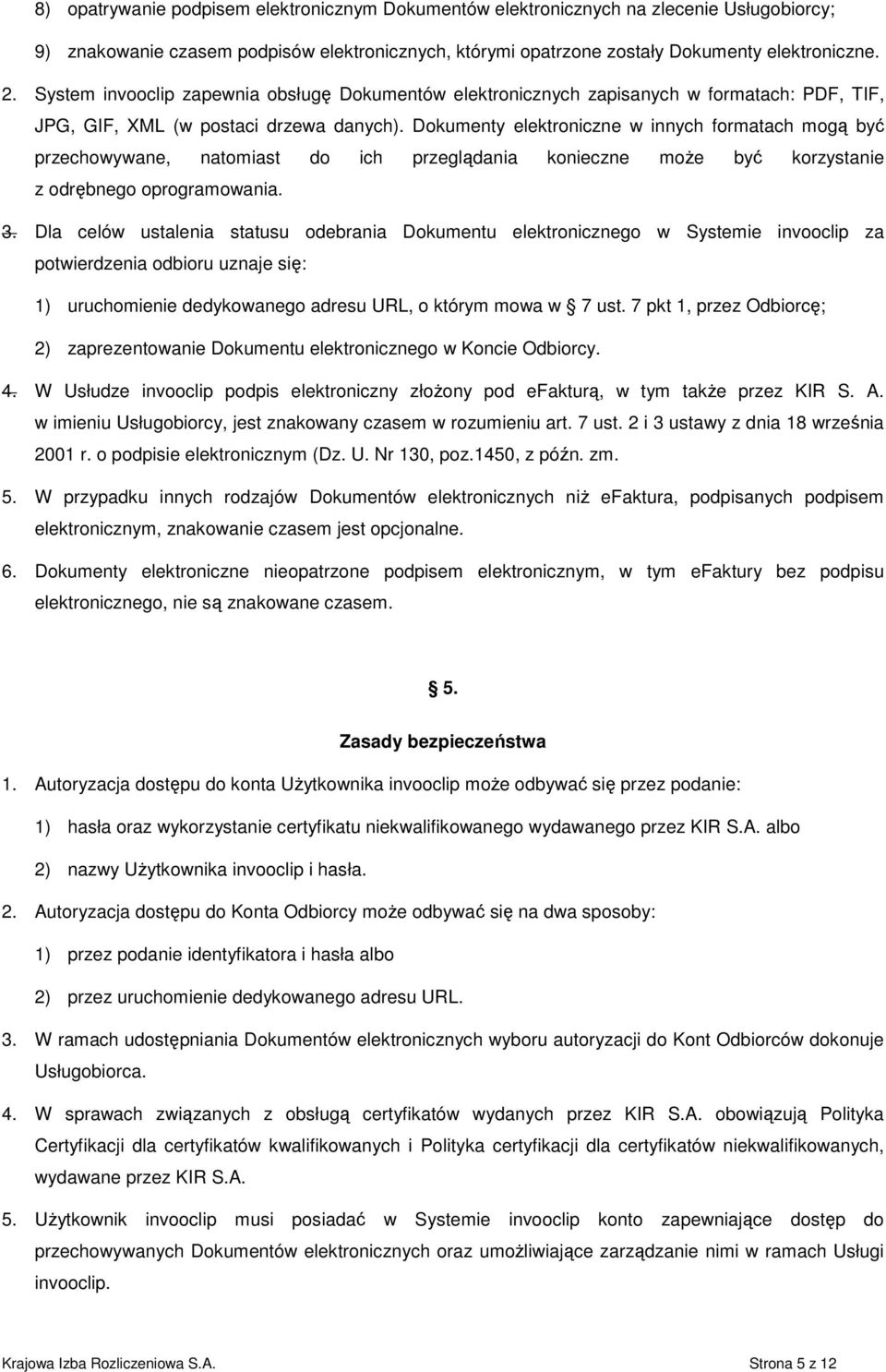 Dokumenty elektroniczne w innych formatach mogą być przechowywane, natomiast do ich przeglądania konieczne może być korzystanie z odrębnego oprogramowania. 3.