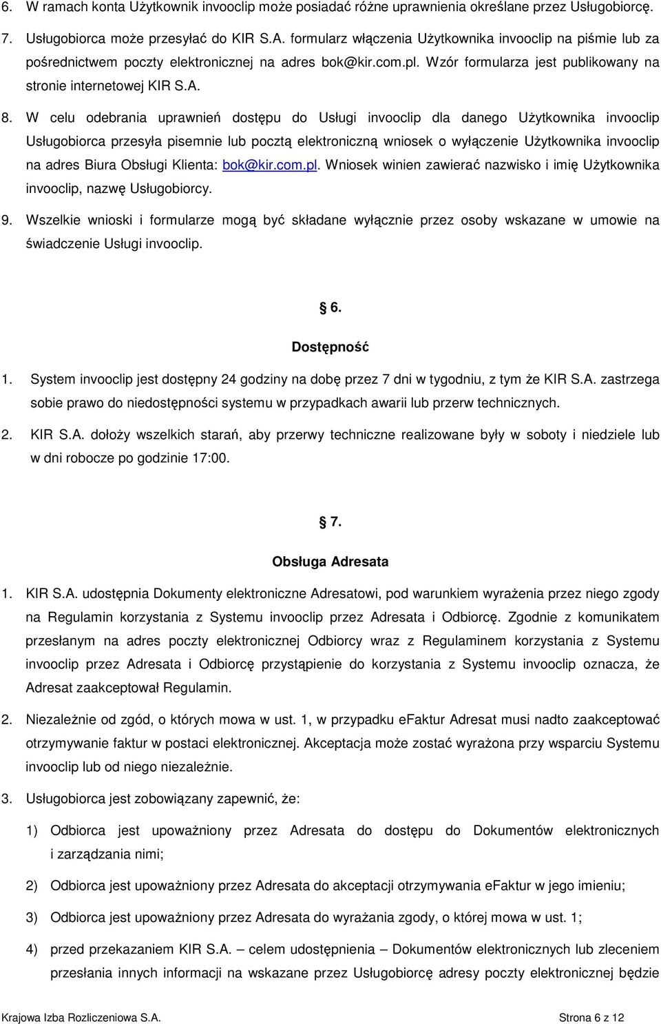 W celu odebrania uprawnień dostępu do Usługi invooclip dla danego Użytkownika invooclip Usługobiorca przesyła pisemnie lub pocztą elektroniczną wniosek o wyłączenie Użytkownika invooclip na adres