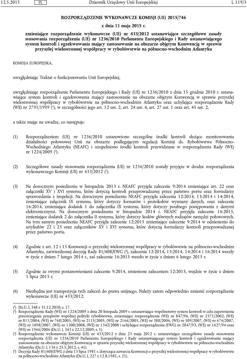 egzekwowania mający zastosowanie na obszarze objętym Konwencją w sprawie przyszłej wielostronnej współpracy w rybołówstwie na północno-wschodnim Atlantyku KOMISJA EUROPEJSKA, uwzględniając Traktat o